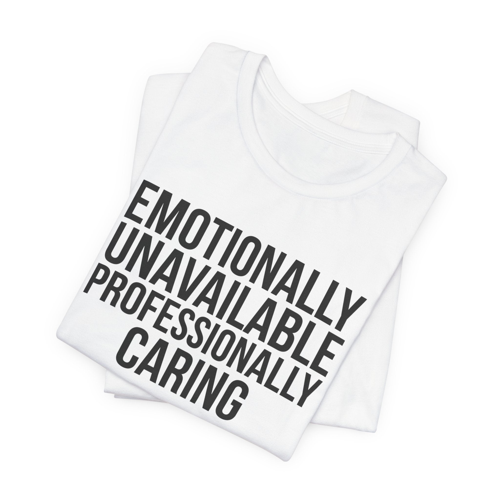 Emotionally Unavailable, Professionally Caring — Unisex Tee