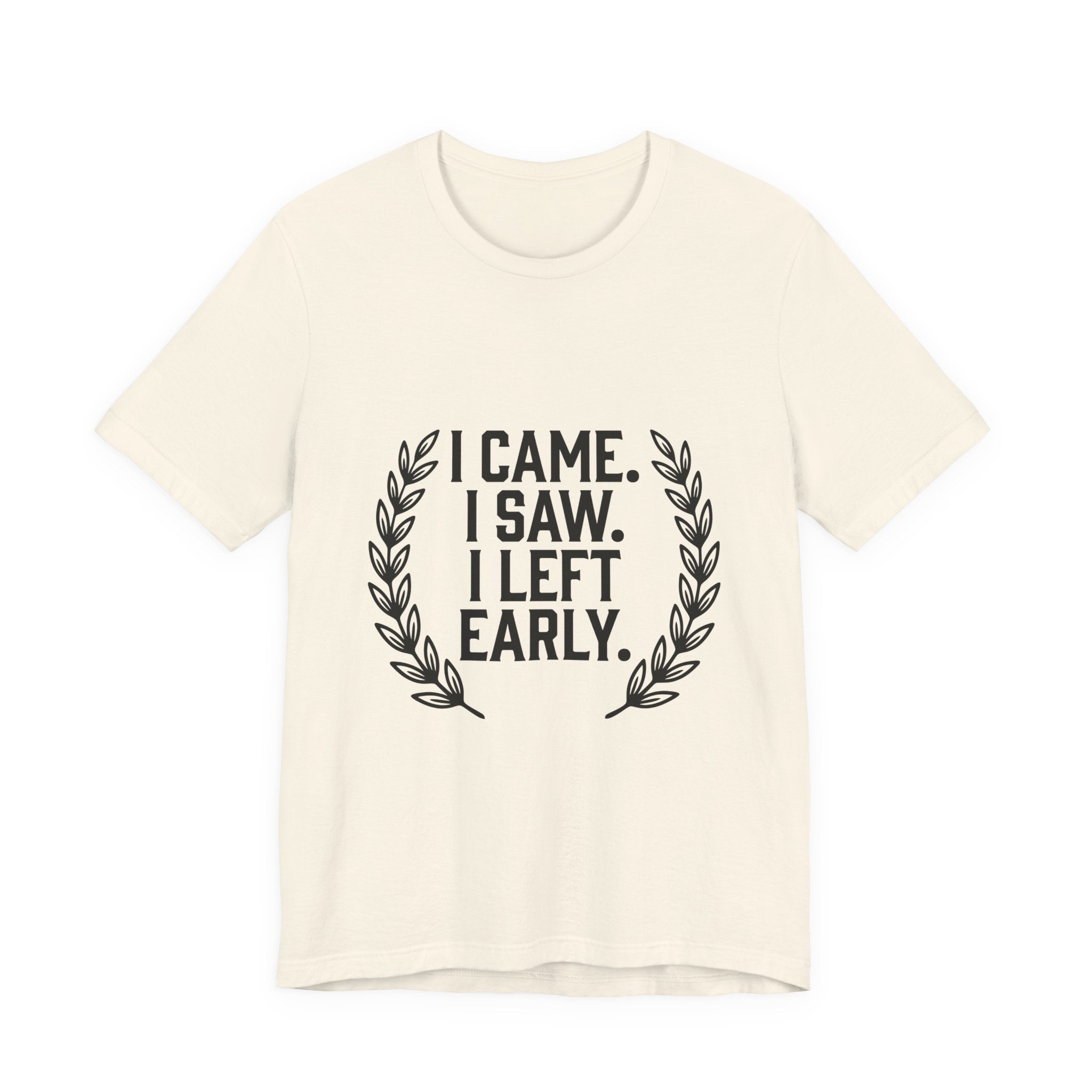 I Came. I Saw. I Left Early. — Unisex Tee