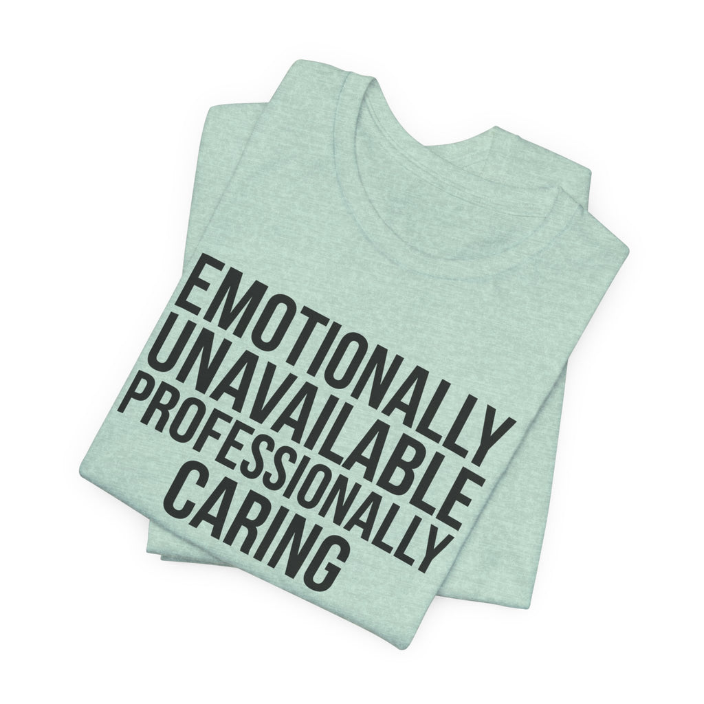 Emotionally Unavailable, Professionally Caring — Unisex Tee