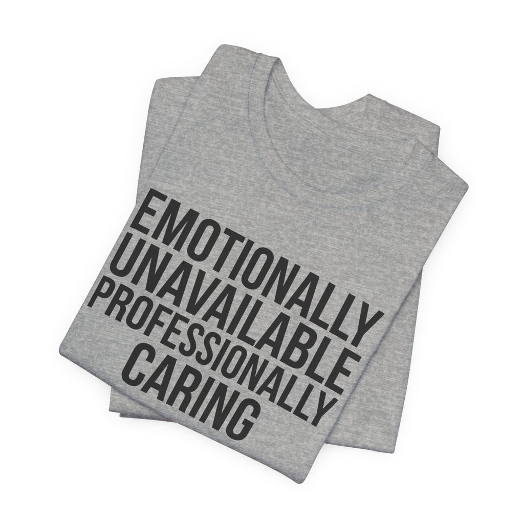 Emotionally Unavailable, Professionally Caring — Unisex Tee