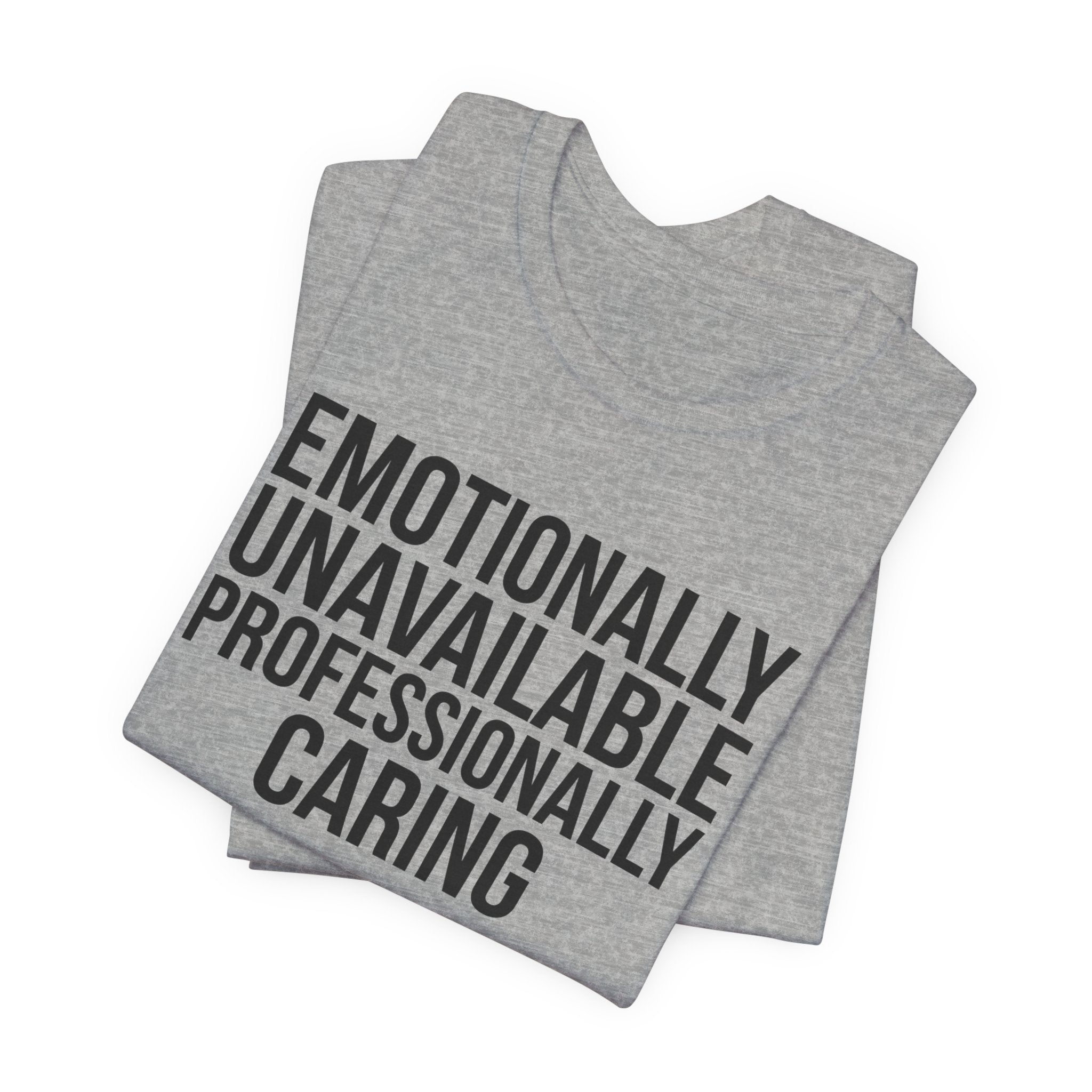 Emotionally Unavailable, Professionally Caring — Unisex Tee