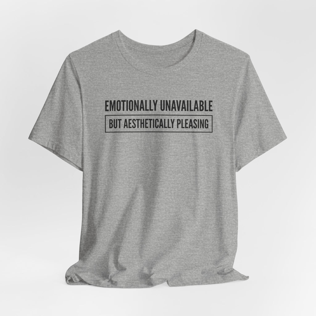 Emotionally Unavailable But Aesthetically Pleasing — Unisex Tee