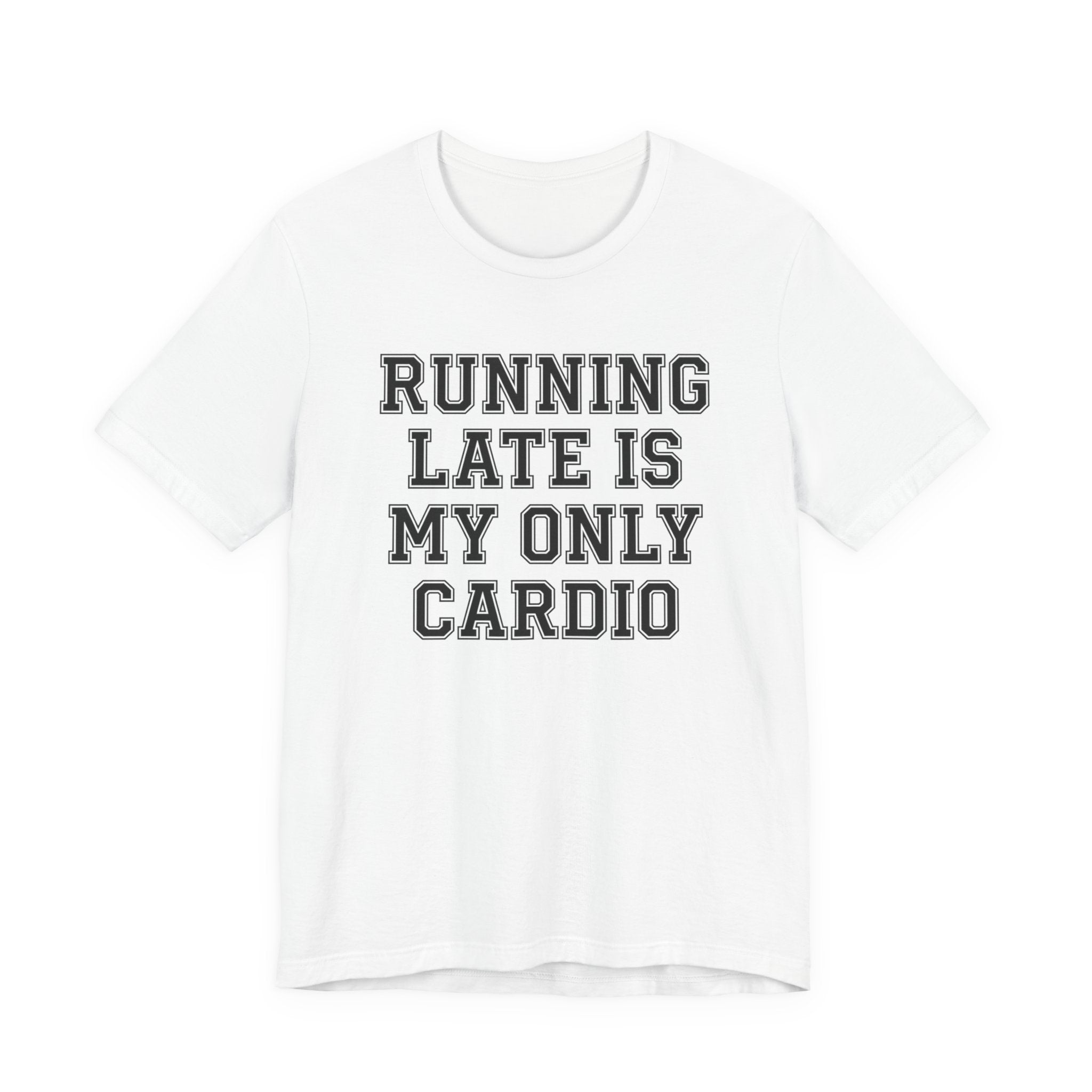 Running Late Is My Only Cardio — Unisex Tee