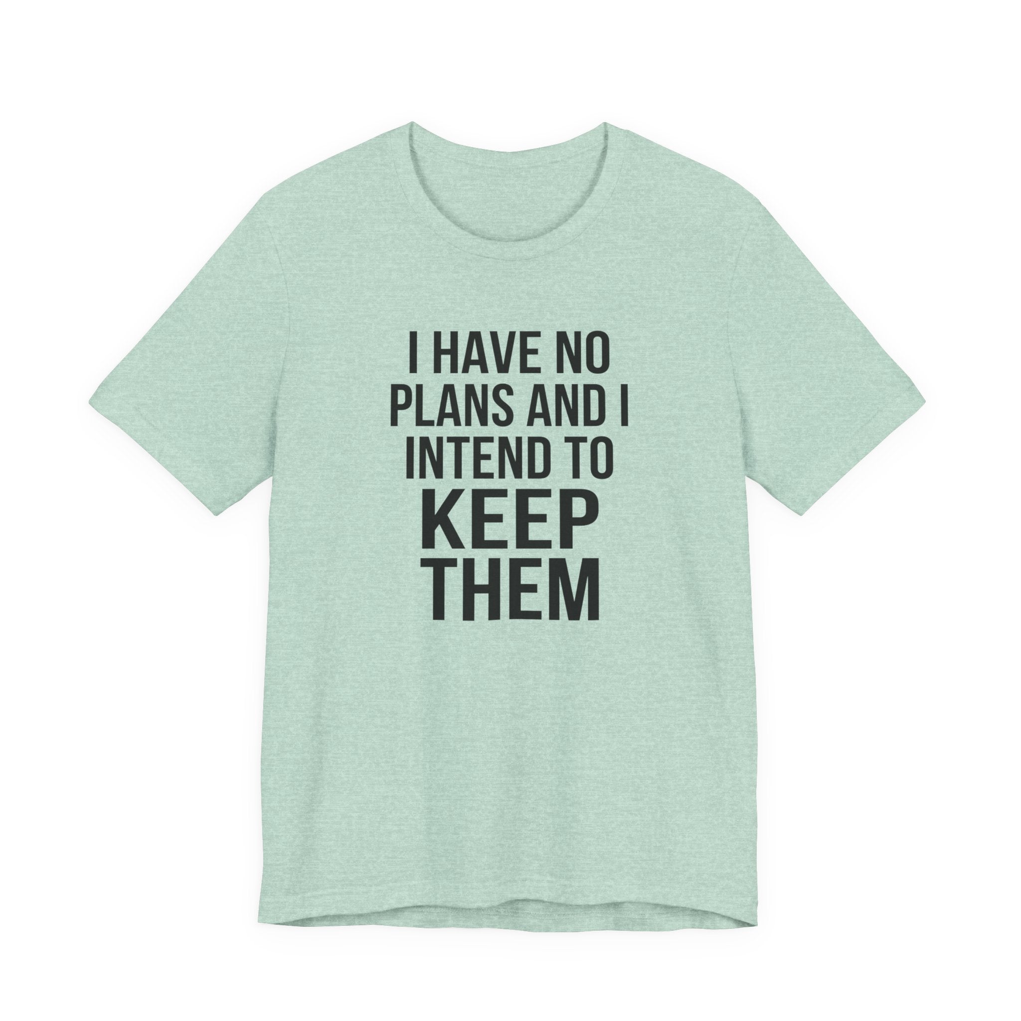 I Have No Plans and I Intend to Keep Them — Unisex Tee