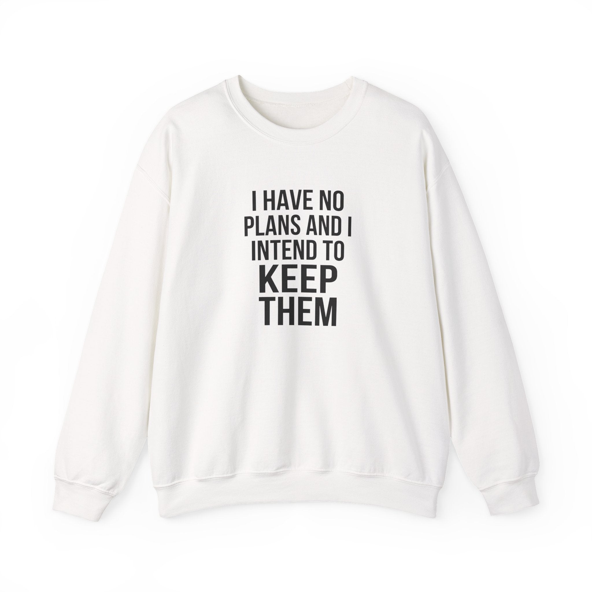 I Have No Plans and I Intend to Keep Them — Crewneck Sweatshirt