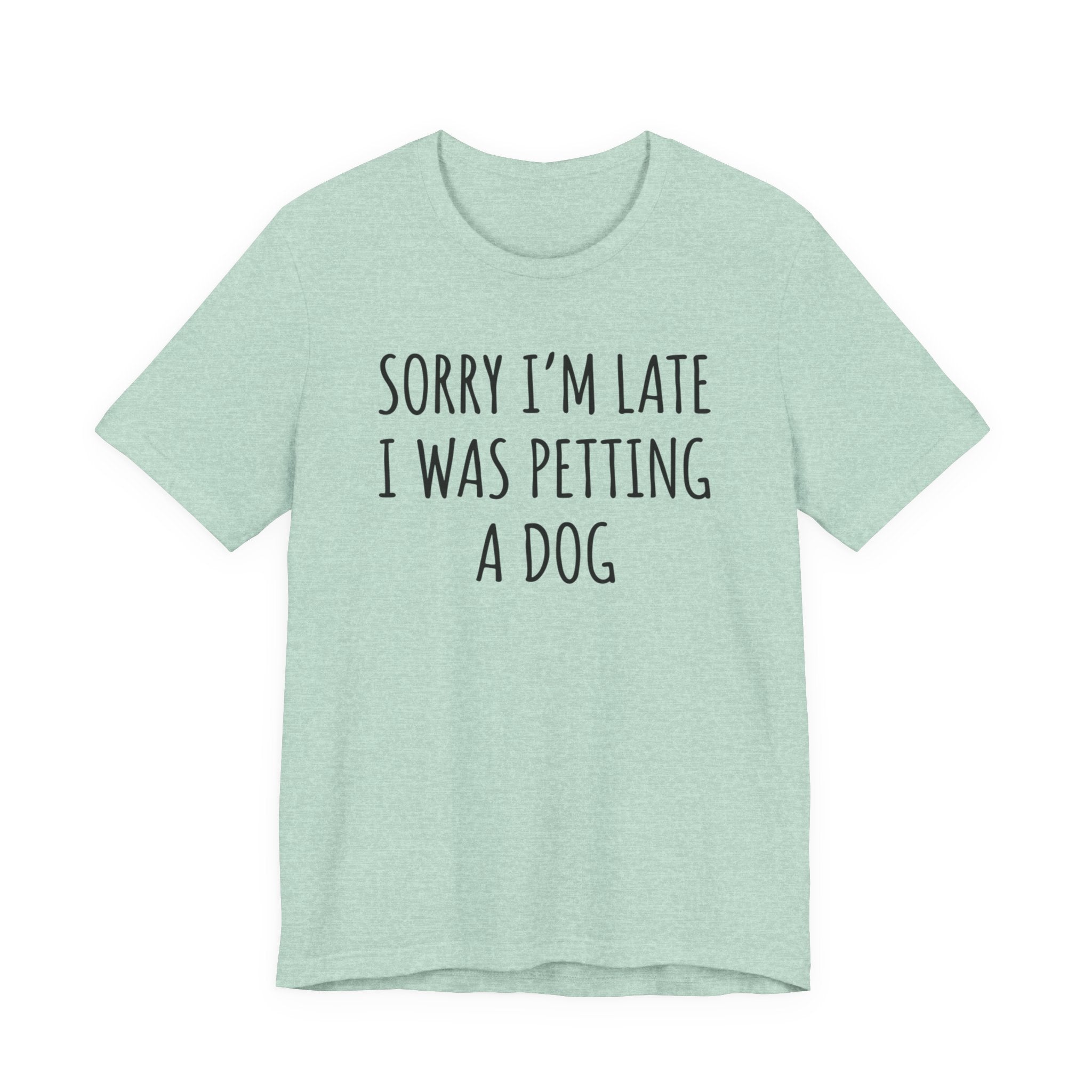 Sorry I'm Late — I Was Petting a Dog — Unisex Tee