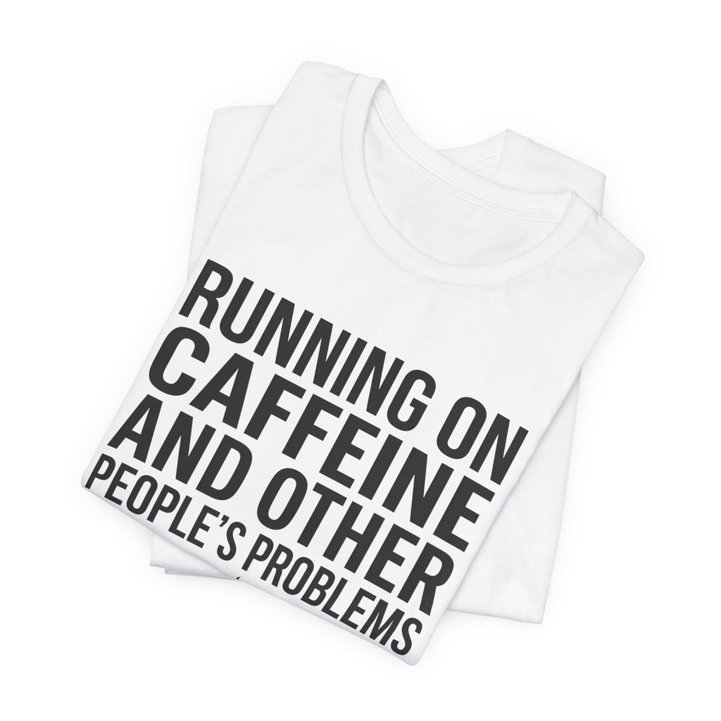 Running on Caffeine and Other People's Problems — Unisex Tee