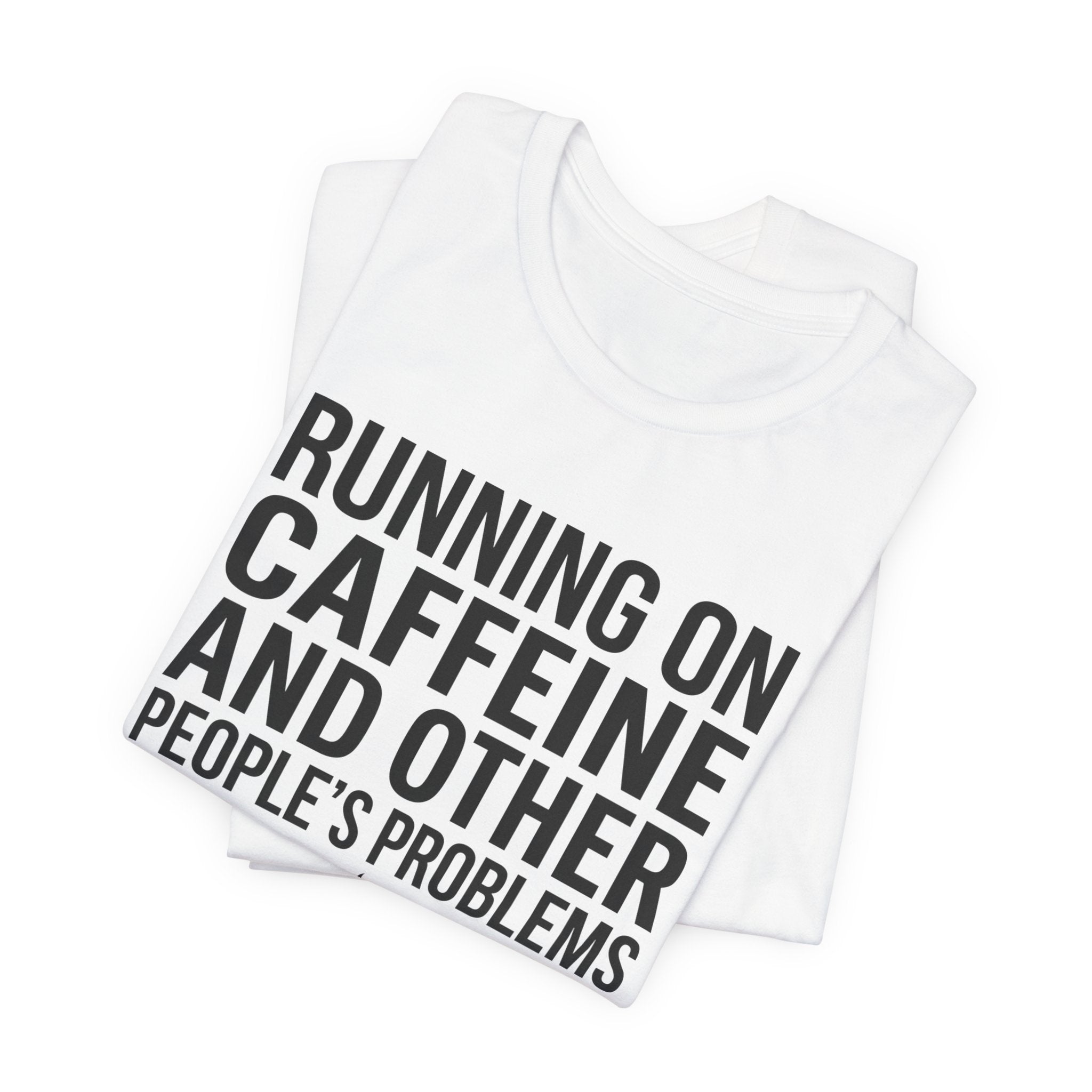 Running on Caffeine and Other People's Problems — Unisex Tee