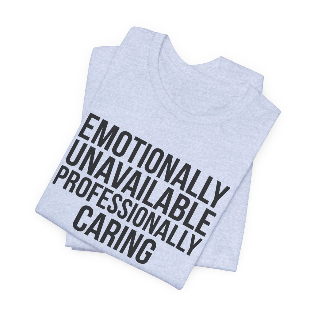 Emotionally Unavailable, Professionally Caring — Unisex Tee