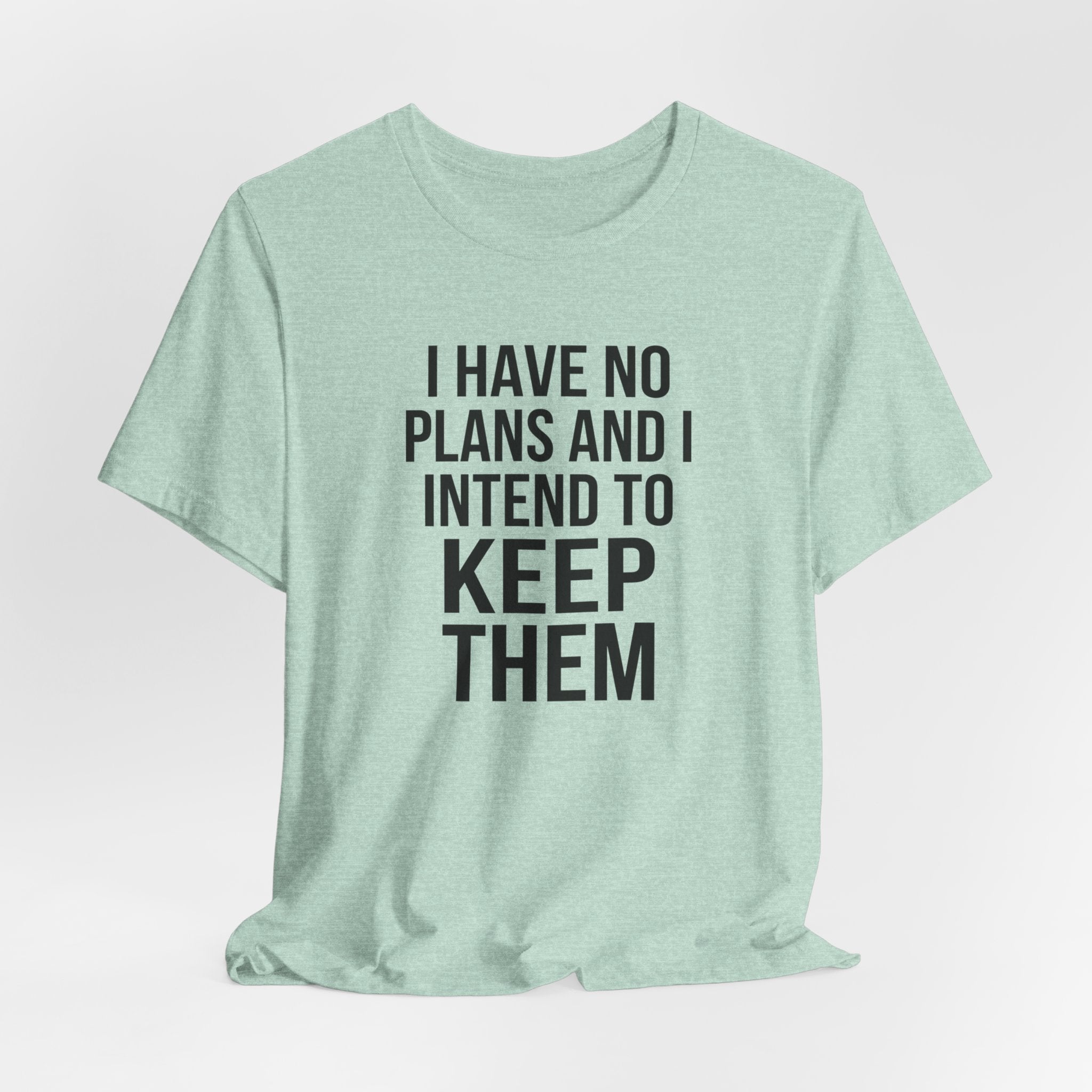 I Have No Plans and I Intend to Keep Them — Unisex Tee