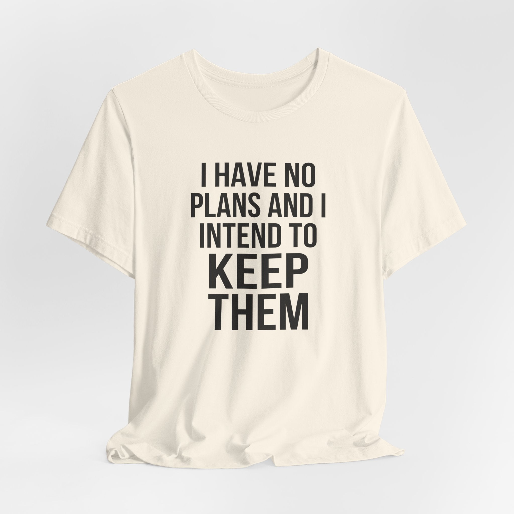 I Have No Plans and I Intend to Keep Them — Unisex Tee