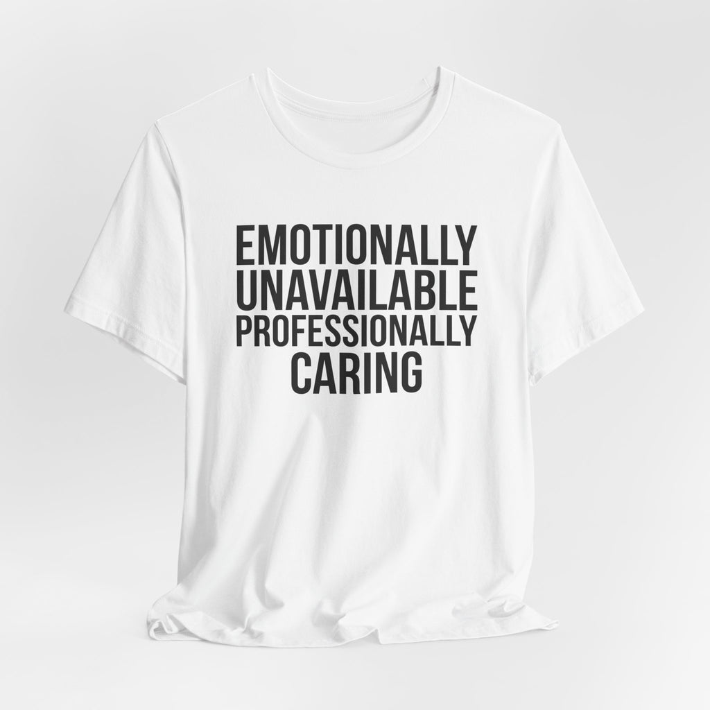 Emotionally Unavailable, Professionally Caring — Unisex Tee