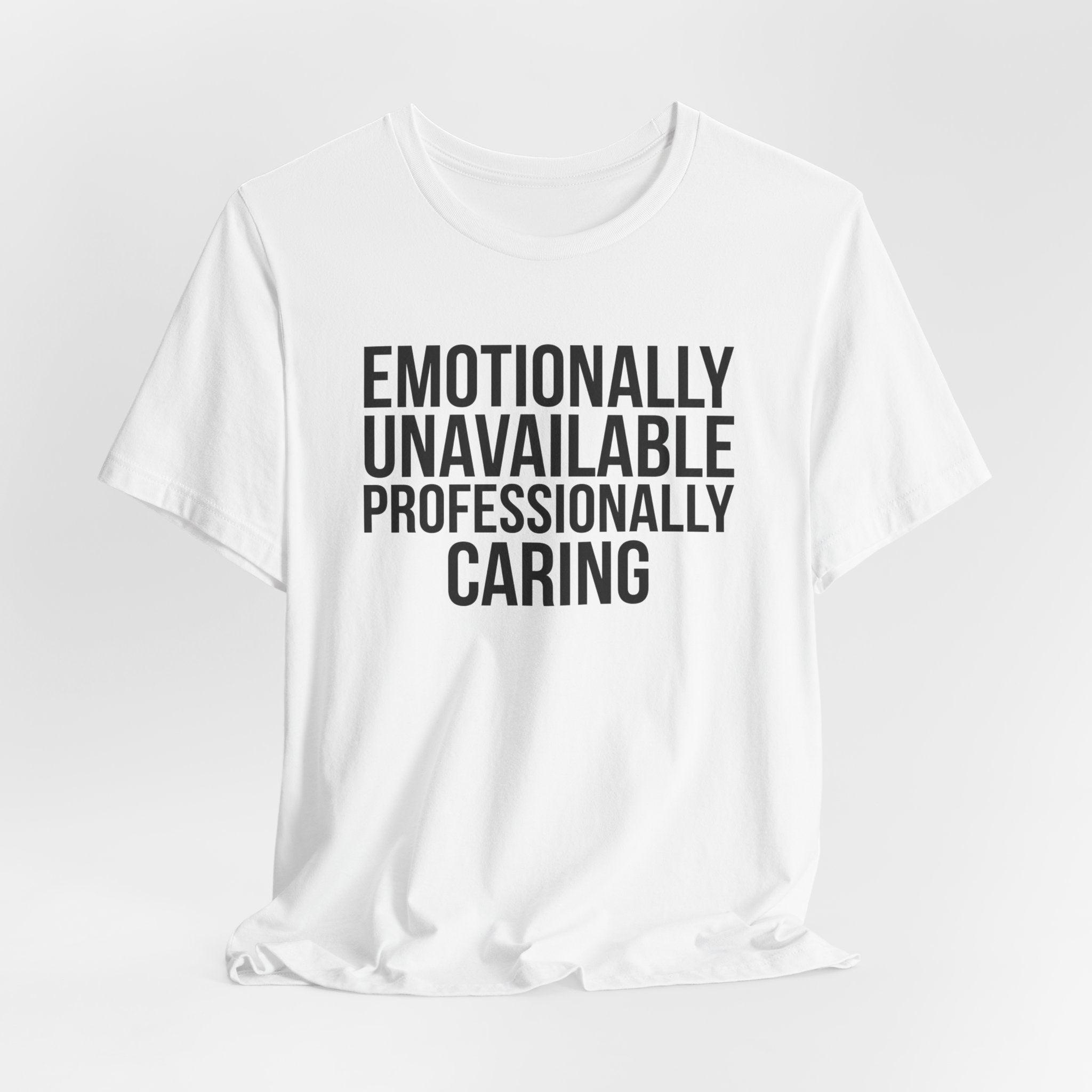 Emotionally Unavailable, Professionally Caring — Unisex Tee