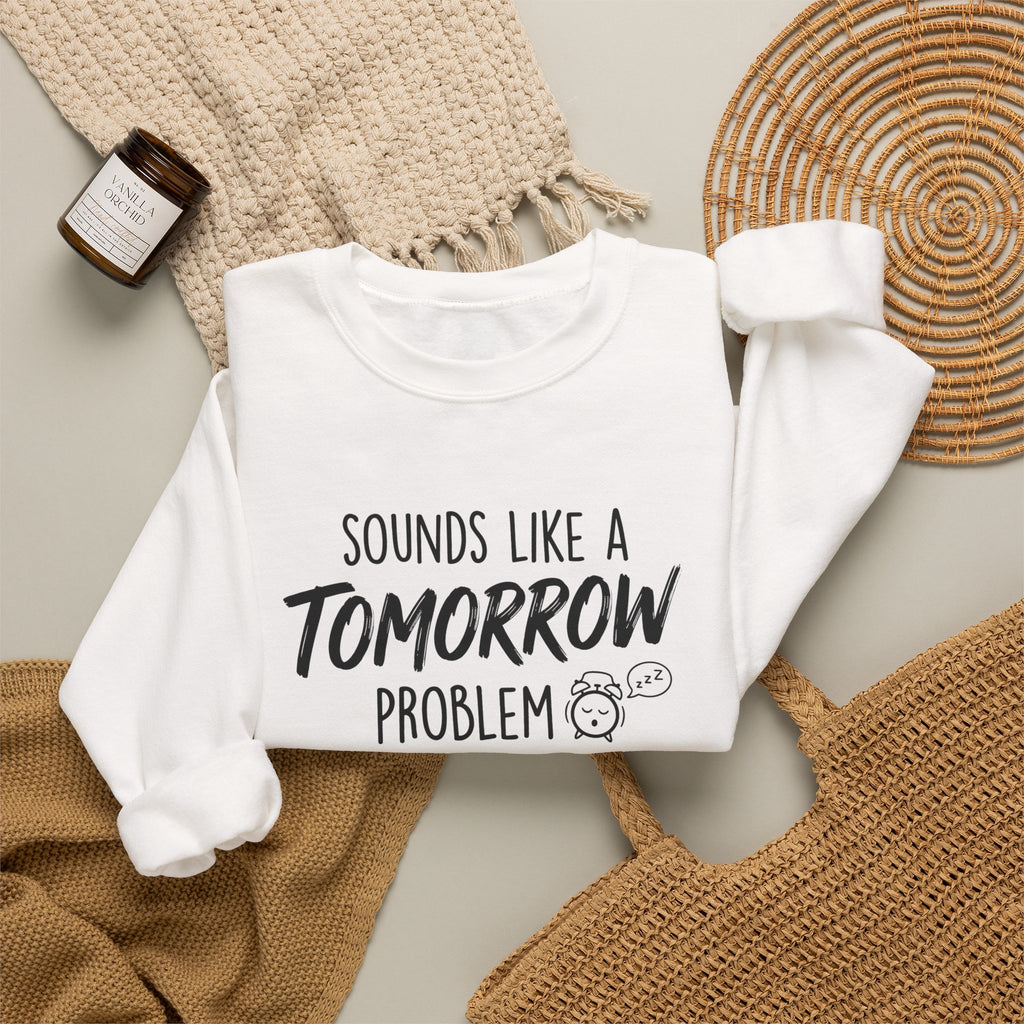 Sounds Like a Tomorrow Problem — Crewneck Sweatshirt