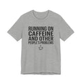 Running on Caffeine and Other People's Problems — Unisex Tee
