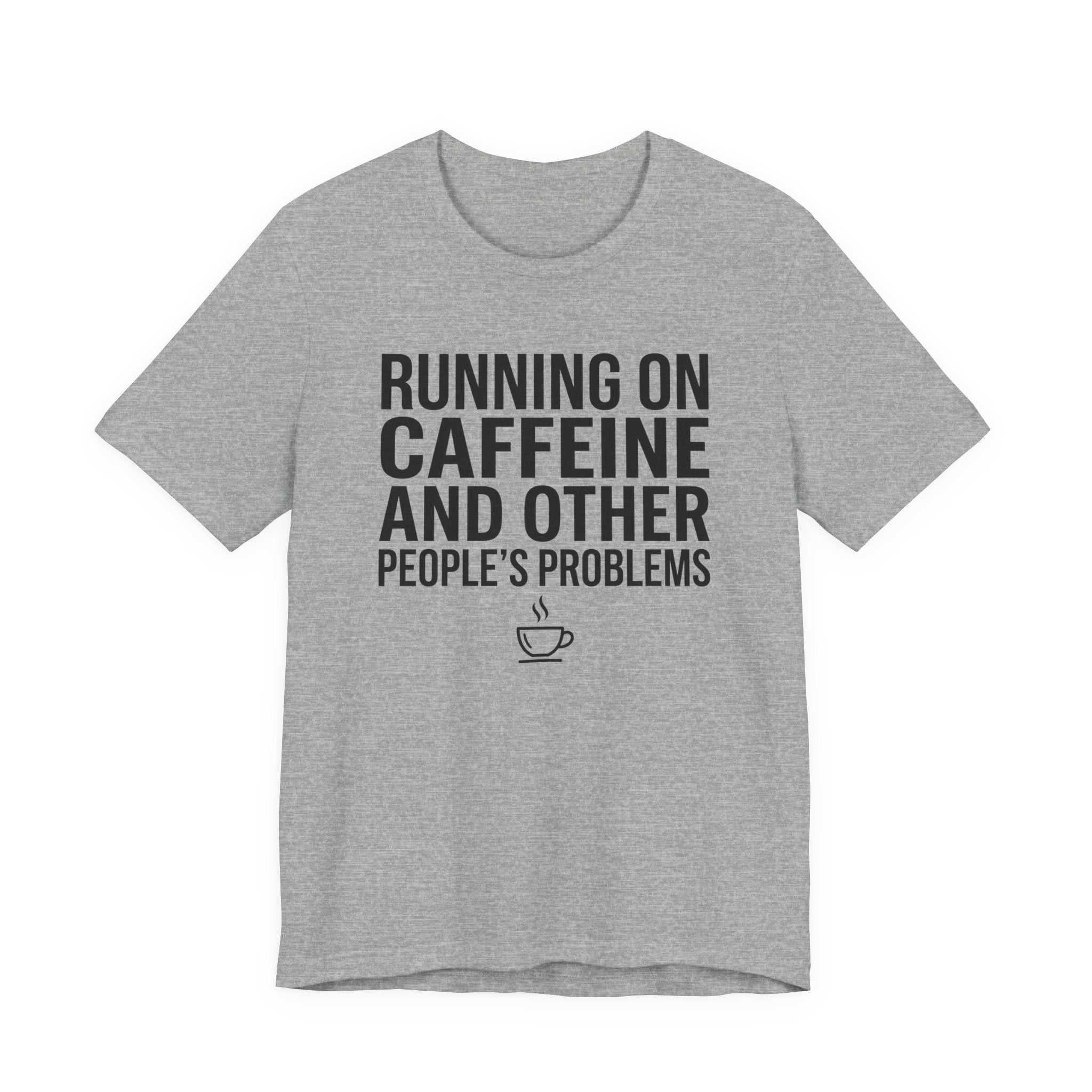 Running on Caffeine and Other People's Problems — Unisex Tee