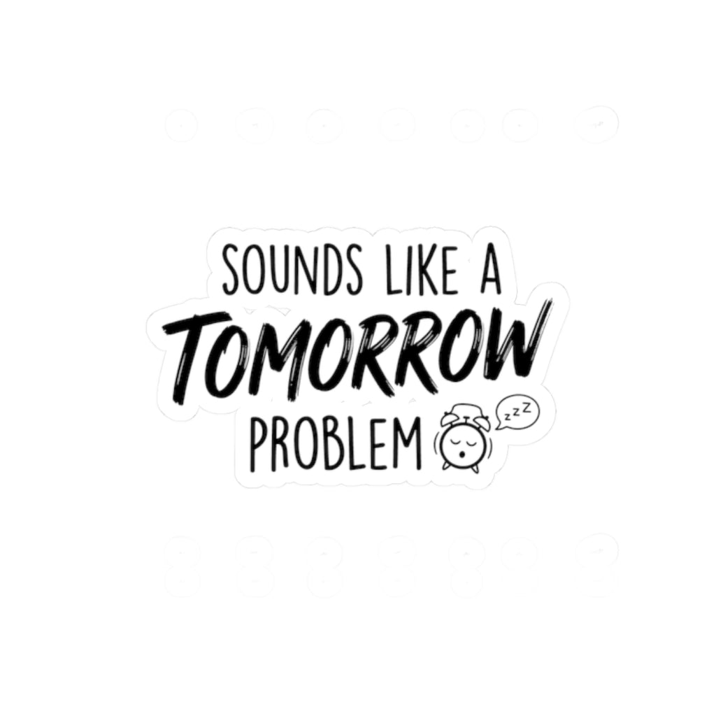 Sounds Like a Tomorrow Problem — Kiss-Cut Sticker