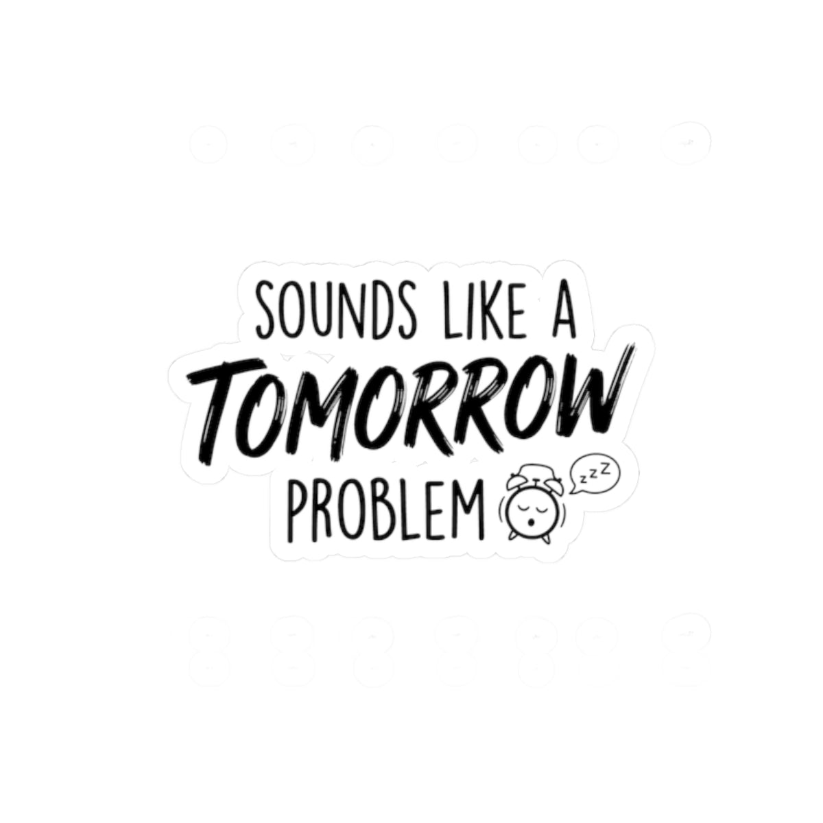 Sounds Like a Tomorrow Problem — Kiss-Cut Sticker