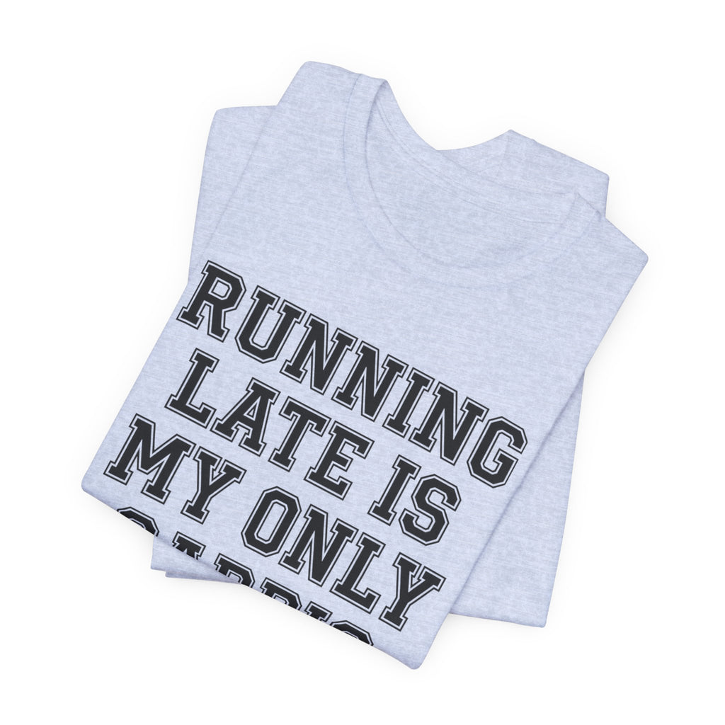 Running Late Is My Only Cardio — Unisex Tee