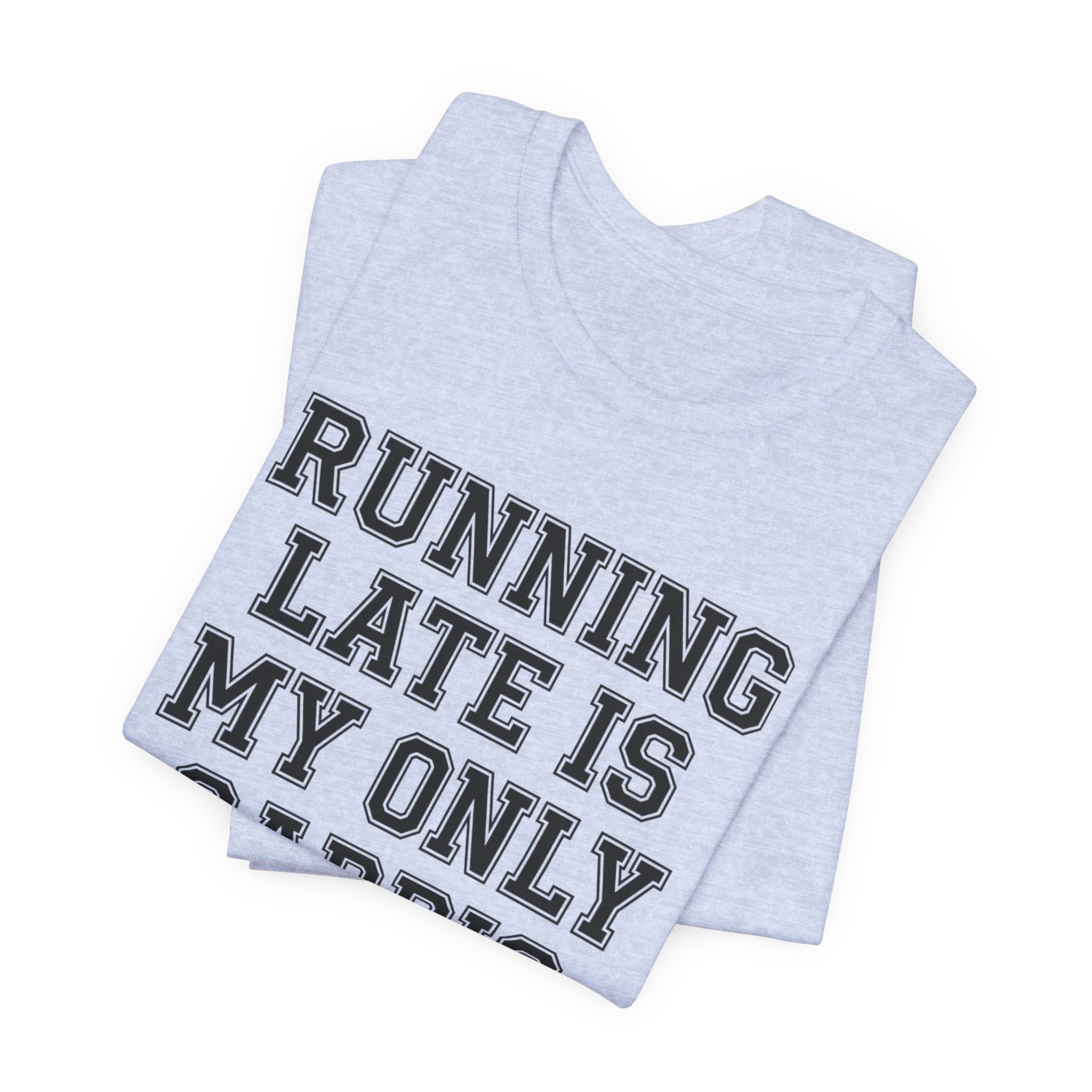Running Late Is My Only Cardio — Unisex Tee
