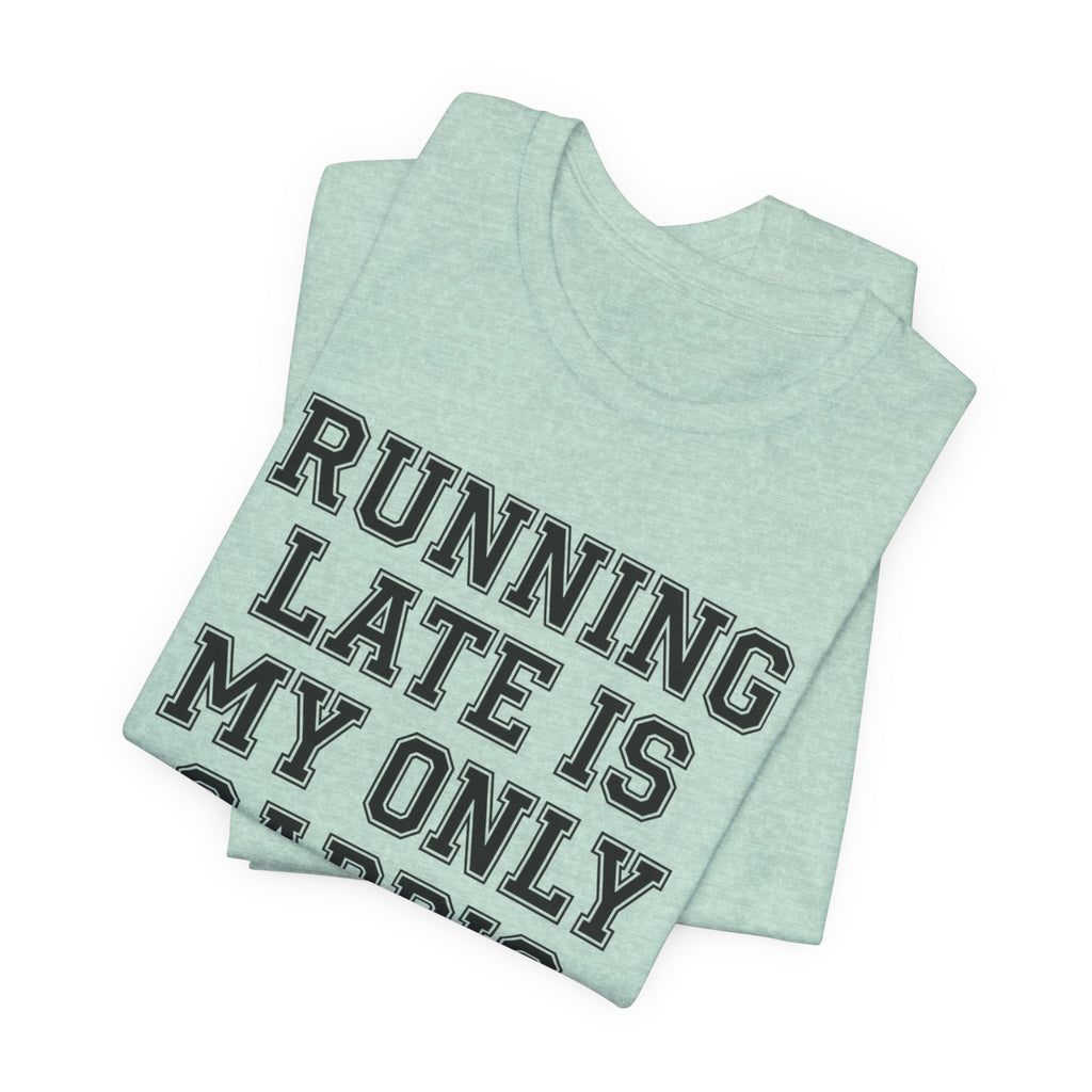 Running Late Is My Only Cardio — Unisex Tee