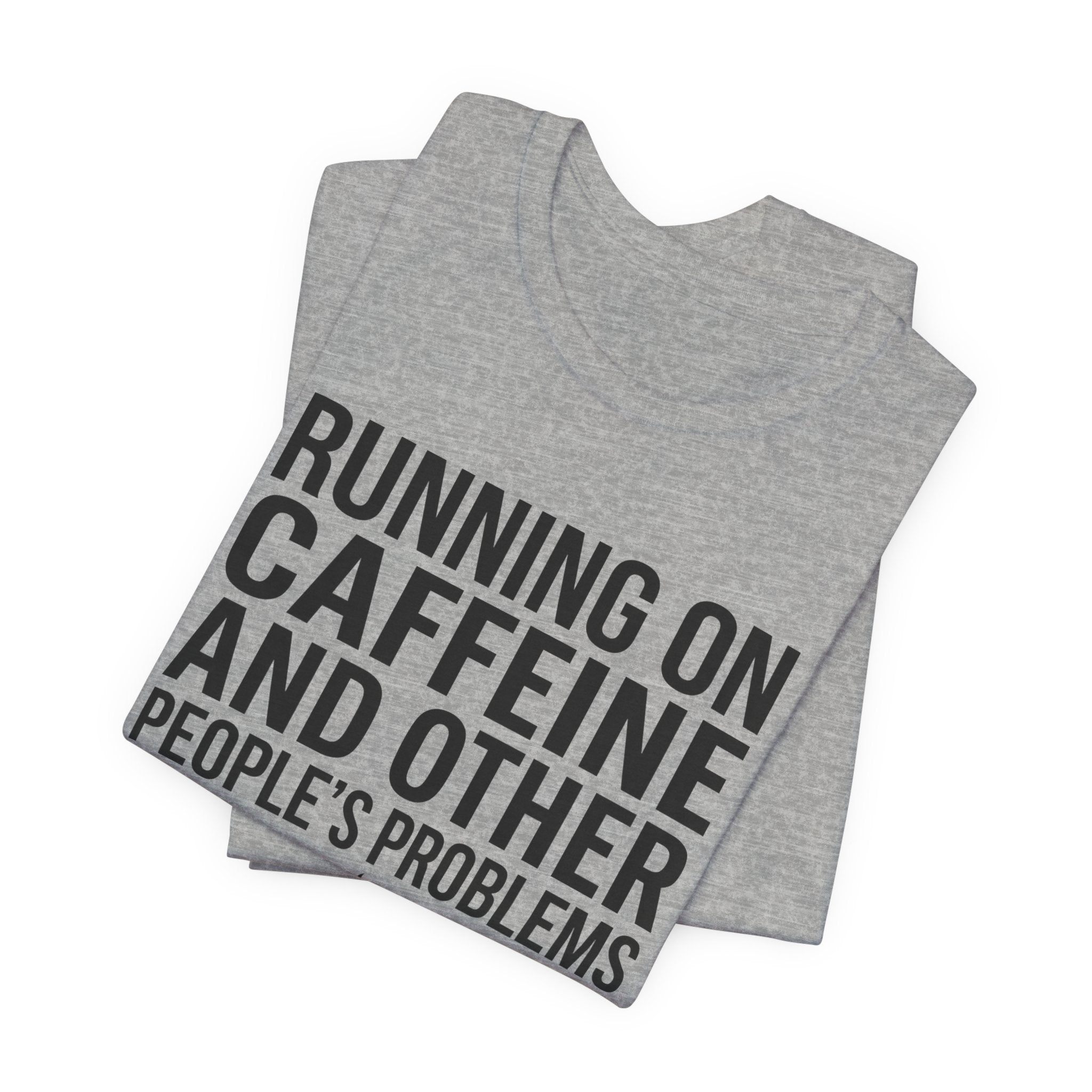 Running on Caffeine and Other People's Problems — Unisex Tee