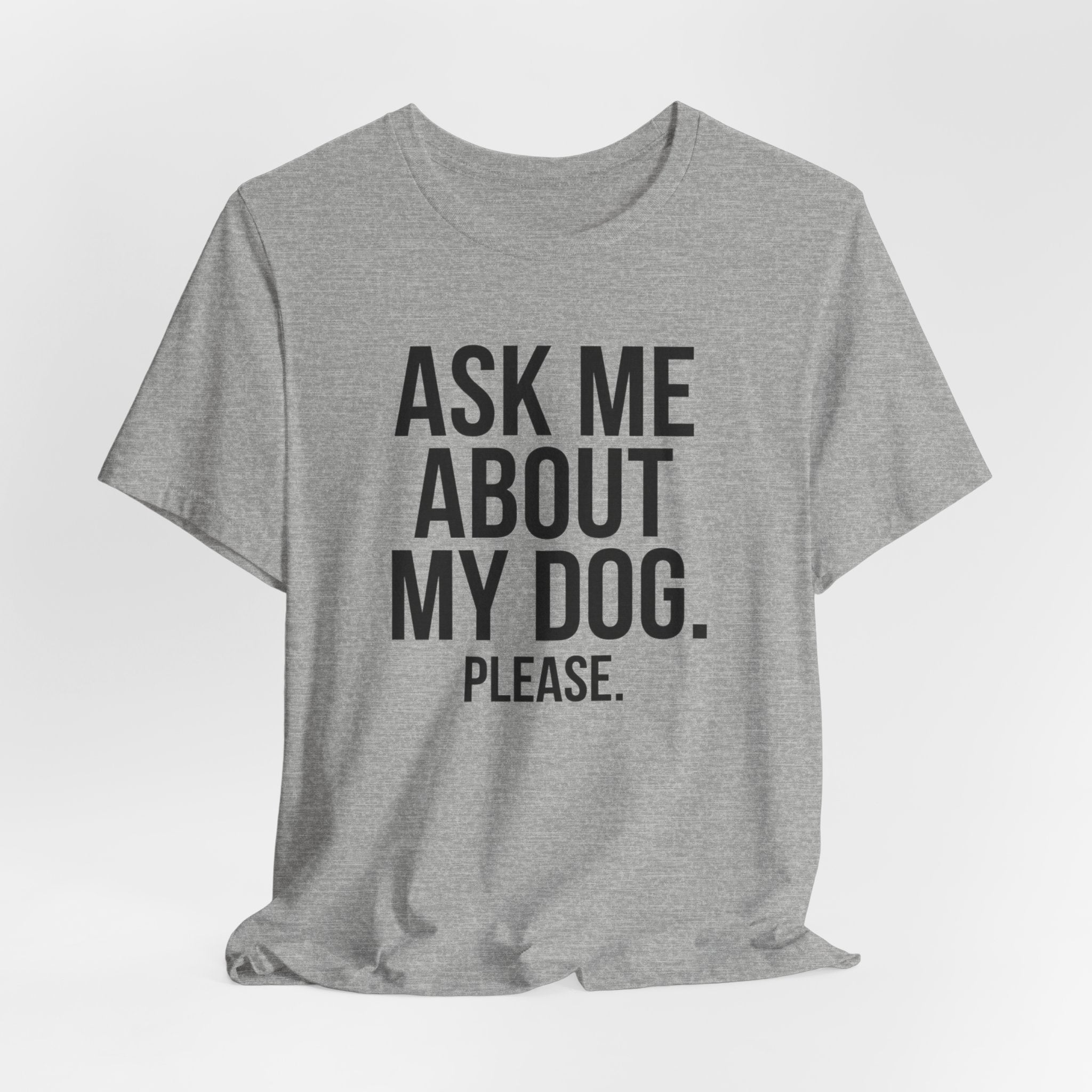Ask Me About My Dog. Please. — Unisex Tee