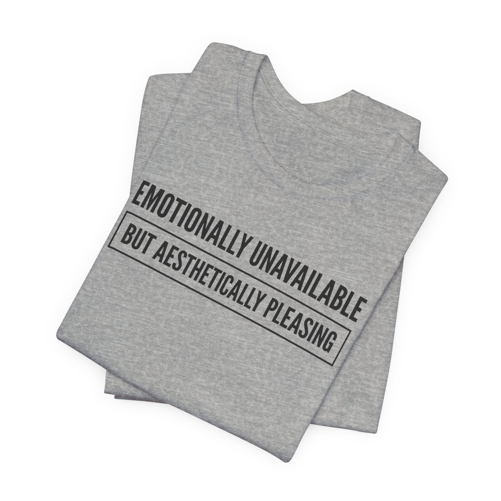 Emotionally Unavailable But Aesthetically Pleasing — Unisex Tee