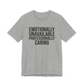 Emotionally Unavailable, Professionally Caring — Unisex Tee