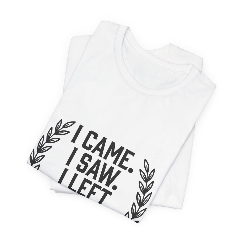 I Came. I Saw. I Left Early. — Unisex Tee