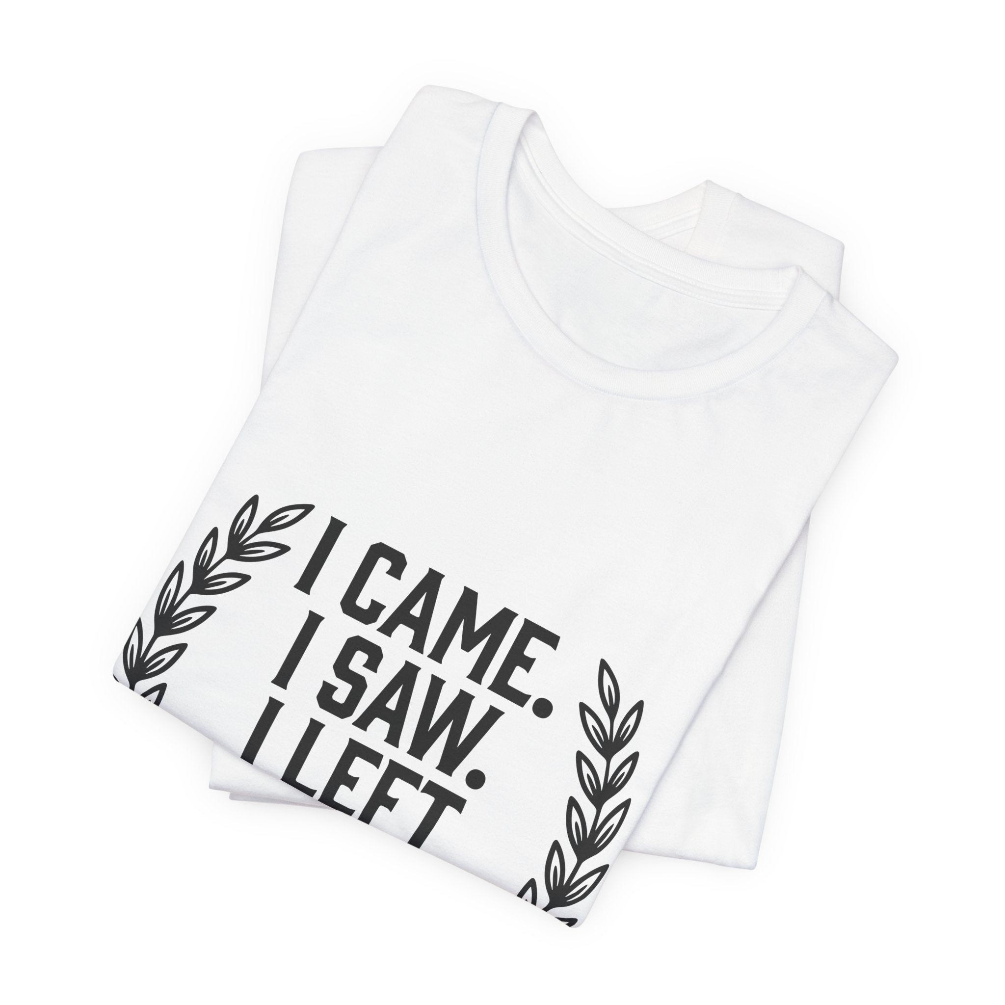 I Came. I Saw. I Left Early. — Unisex Tee