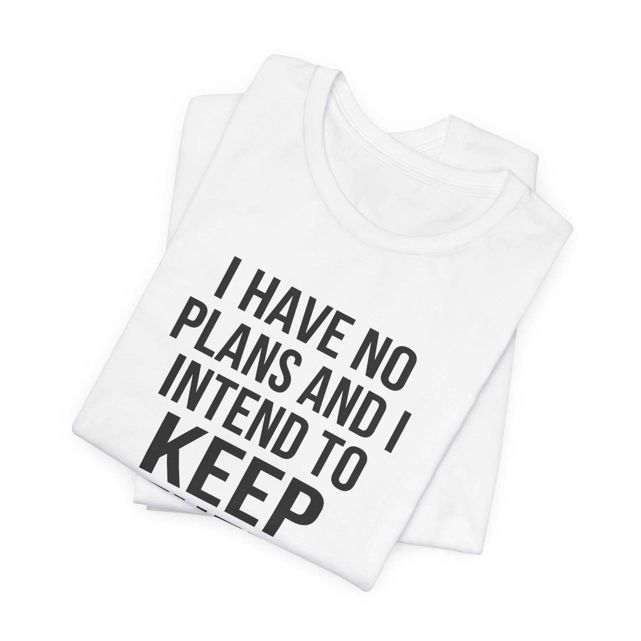 I Have No Plans and I Intend to Keep Them — Unisex Tee