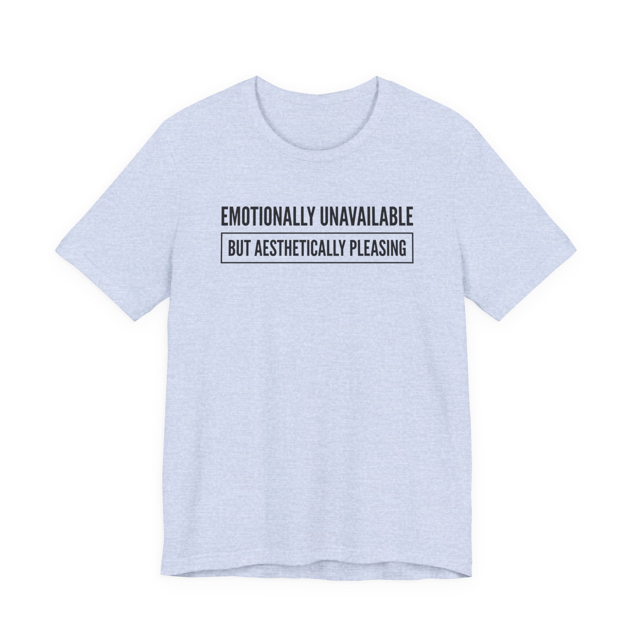 Emotionally Unavailable But Aesthetically Pleasing — Unisex Tee