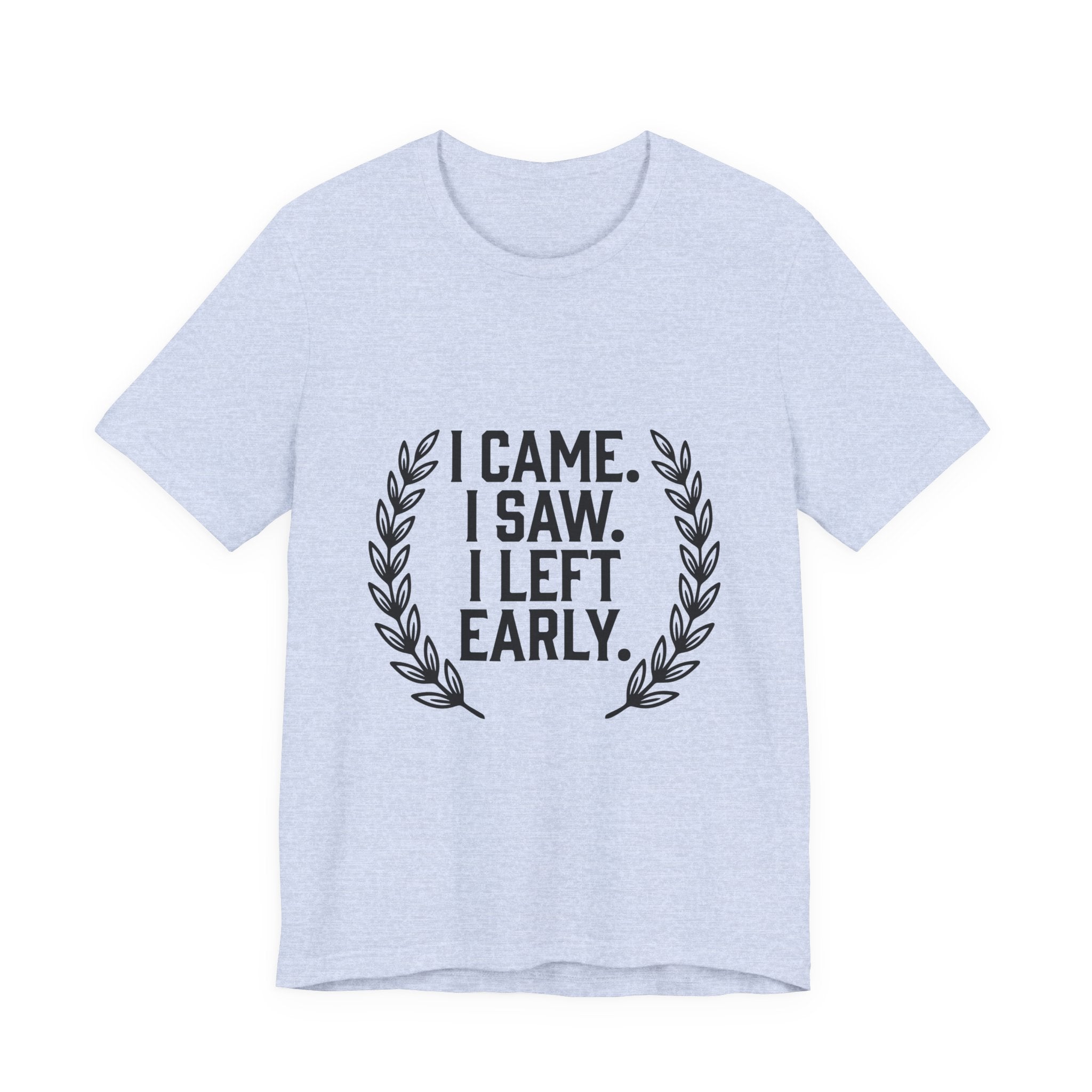 I Came. I Saw. I Left Early. — Unisex Tee