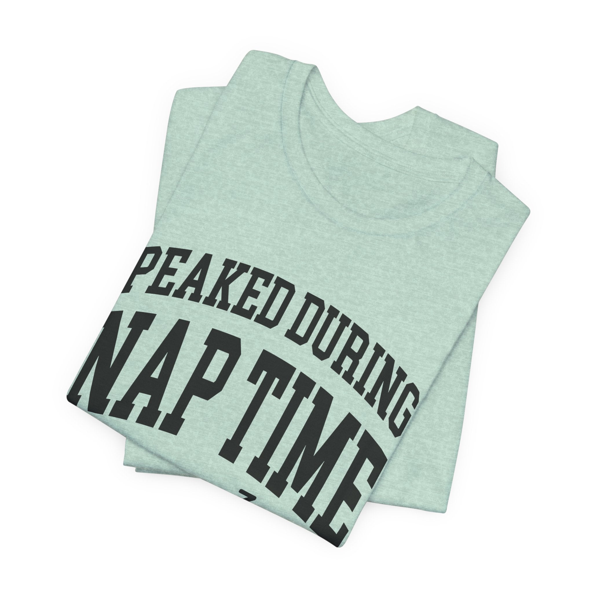 Peaked During Nap Time — Unisex Tee
