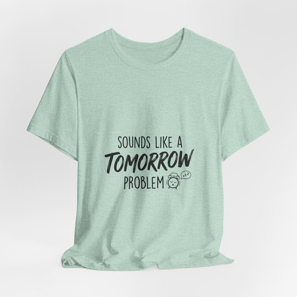 Sounds Like a Tomorrow Problem — Unisex Tee