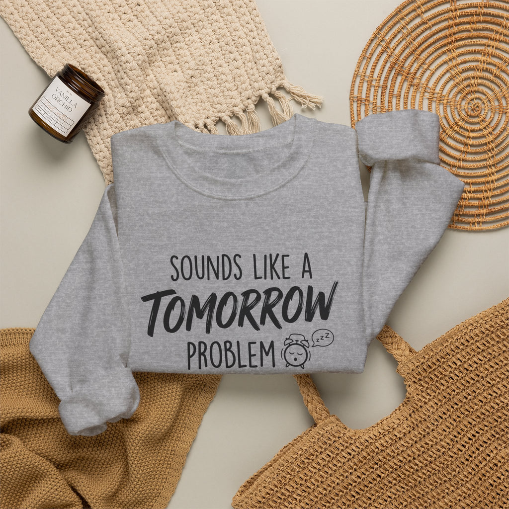 Sounds Like a Tomorrow Problem — Crewneck Sweatshirt