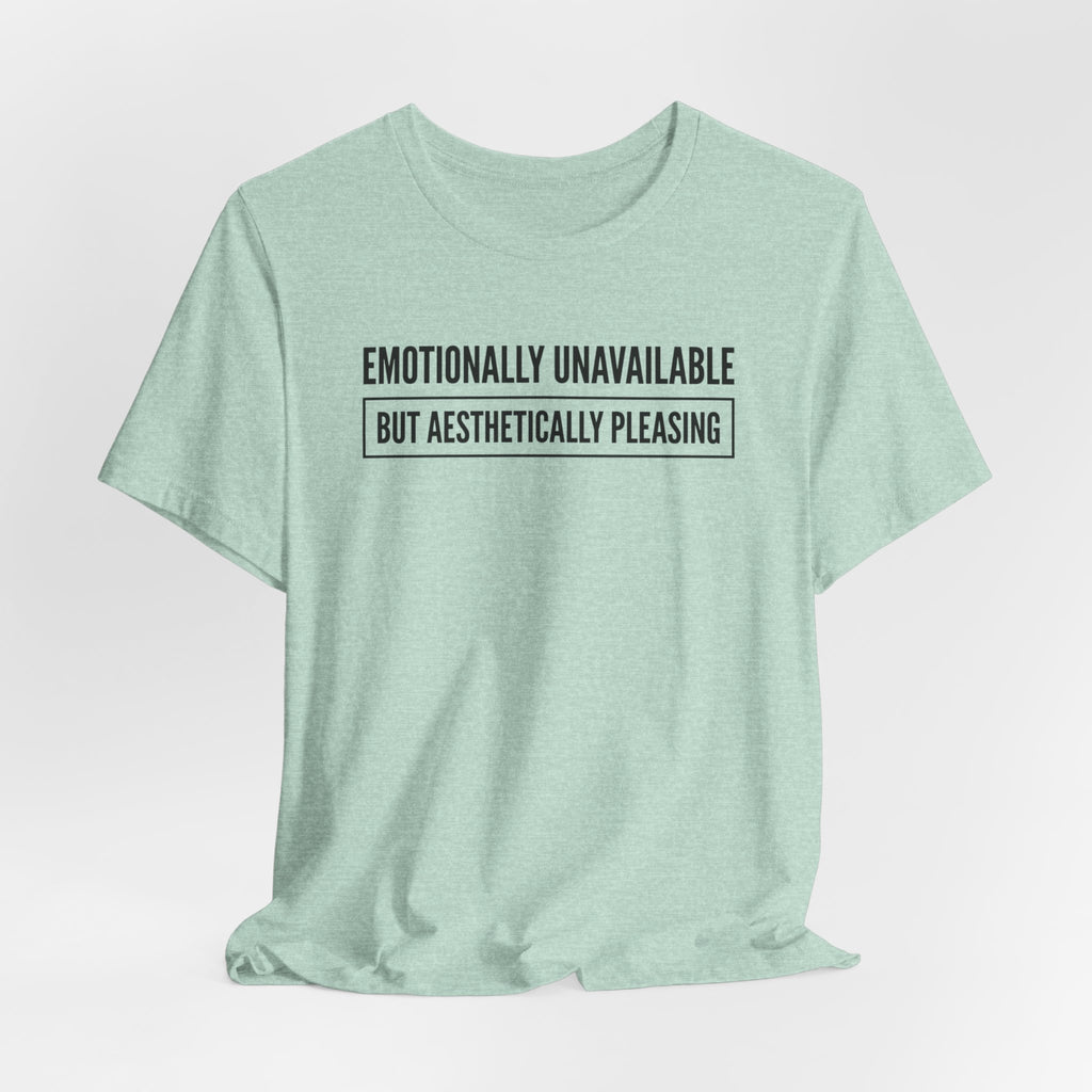 Emotionally Unavailable But Aesthetically Pleasing — Unisex Tee