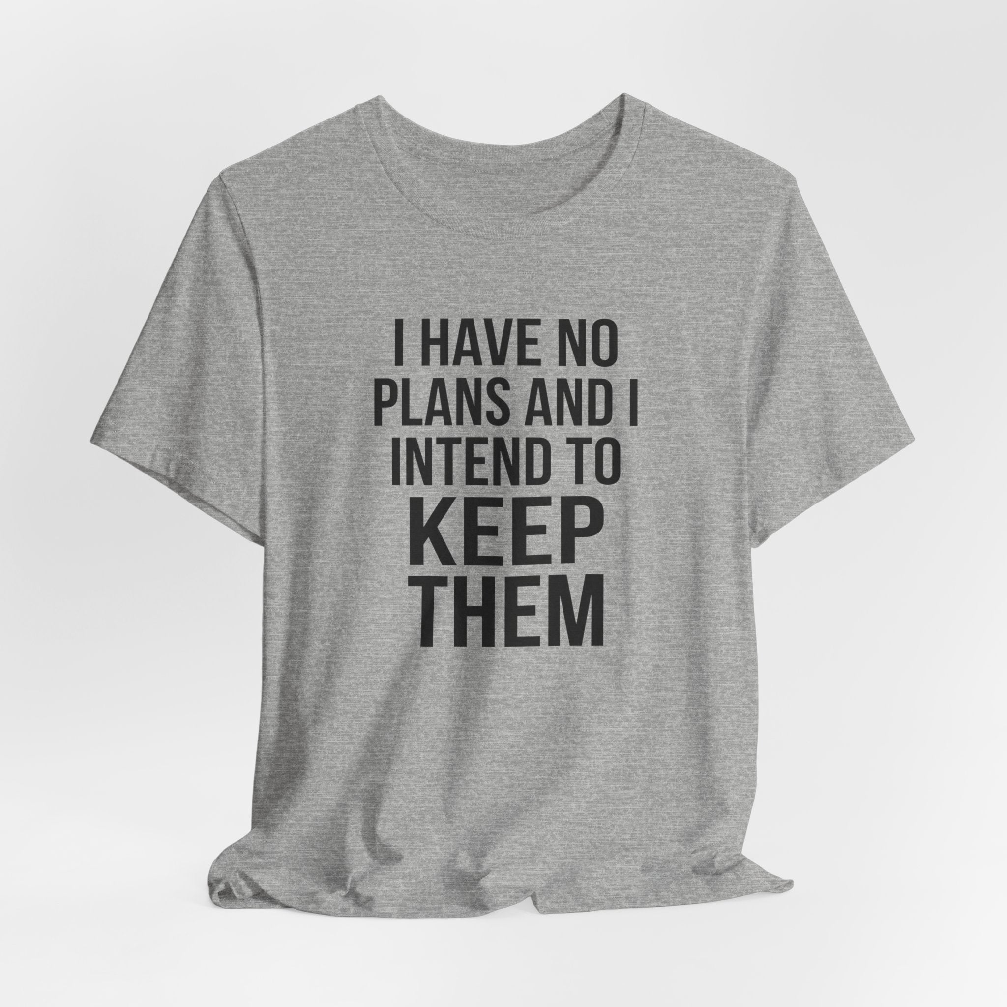 I Have No Plans and I Intend to Keep Them — Unisex Tee