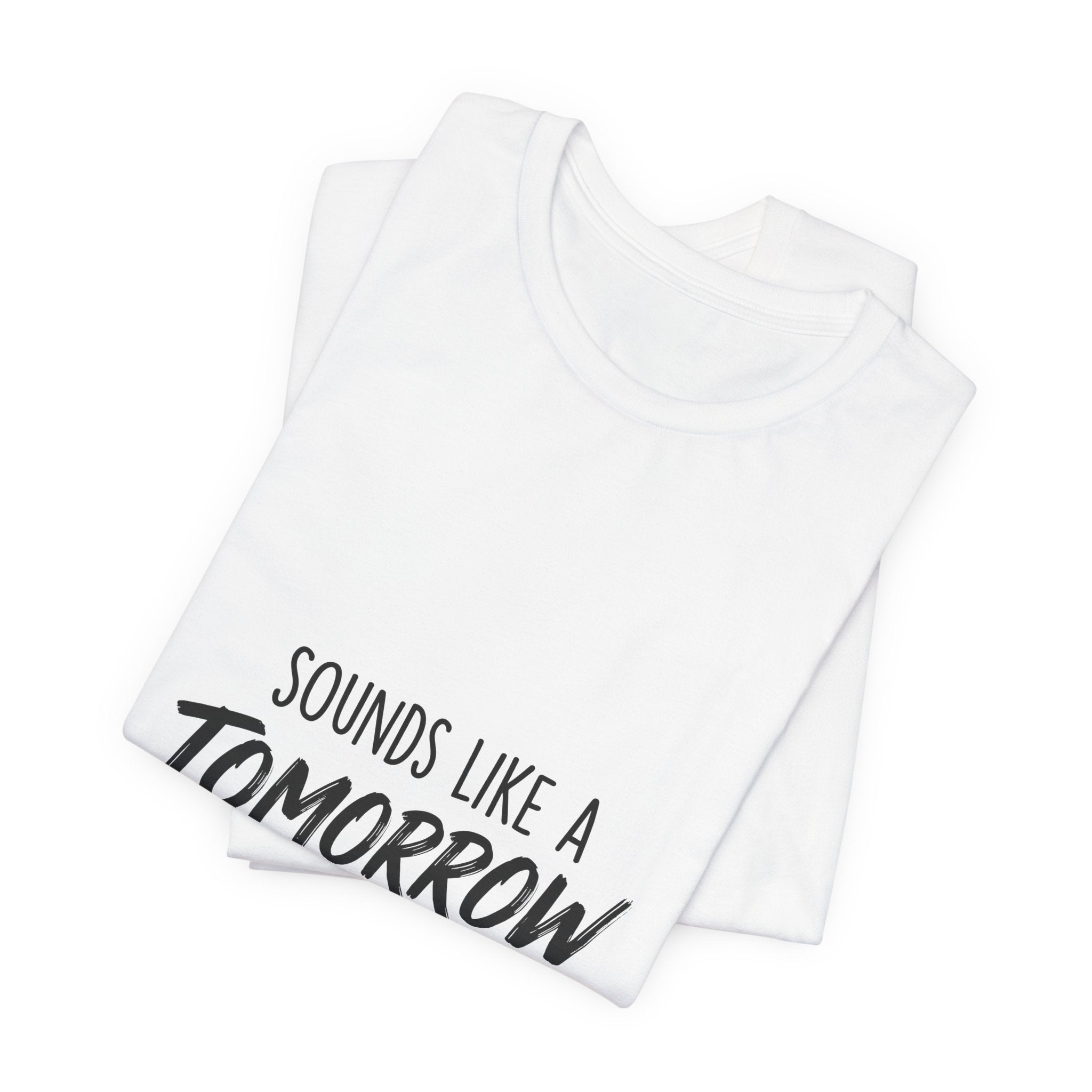 Sounds Like a Tomorrow Problem — Unisex Tee