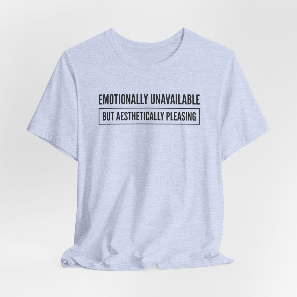 Emotionally Unavailable But Aesthetically Pleasing — Unisex Tee
