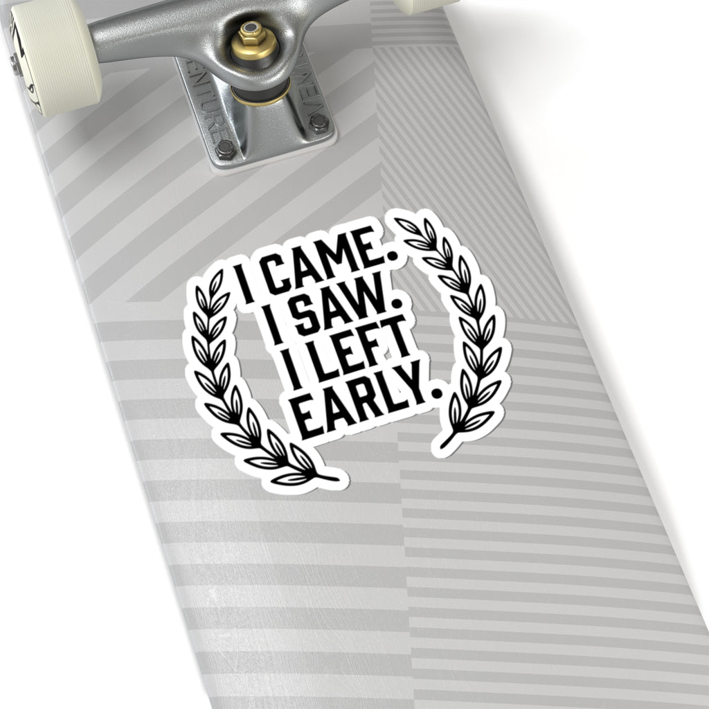 I Came. I Saw. I Left Early. — Kiss-Cut Sticker