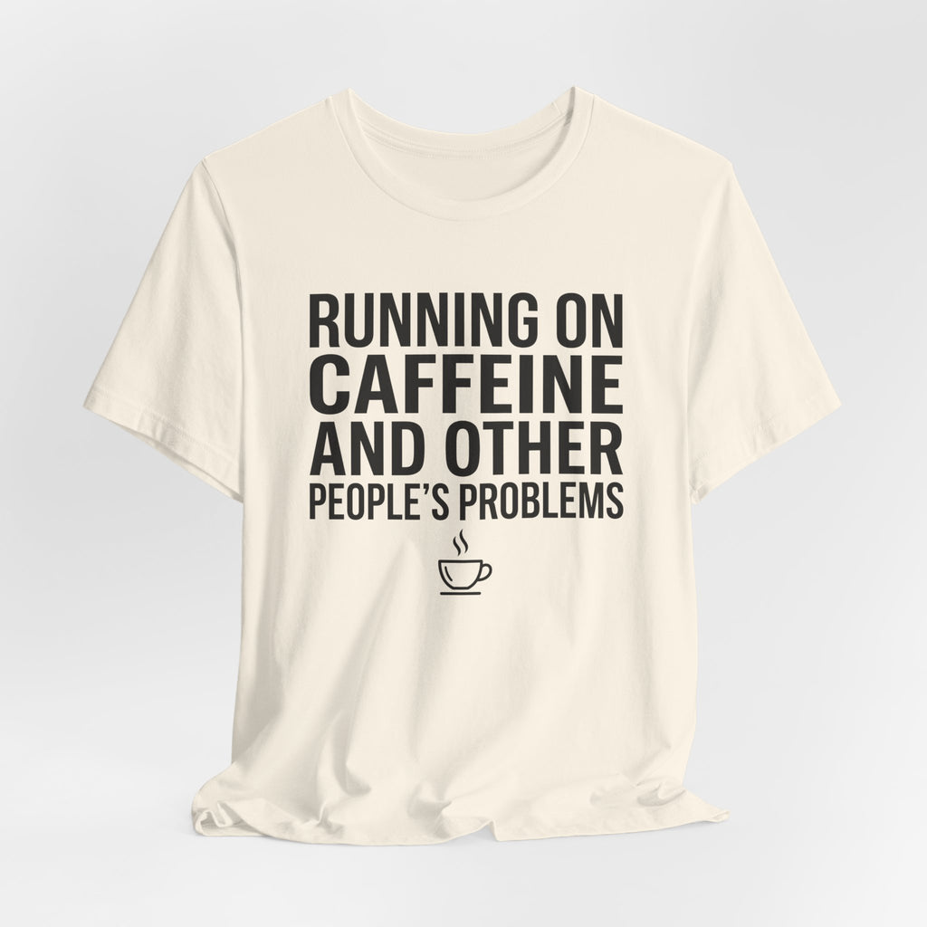 Running on Caffeine and Other People's Problems — Unisex Tee