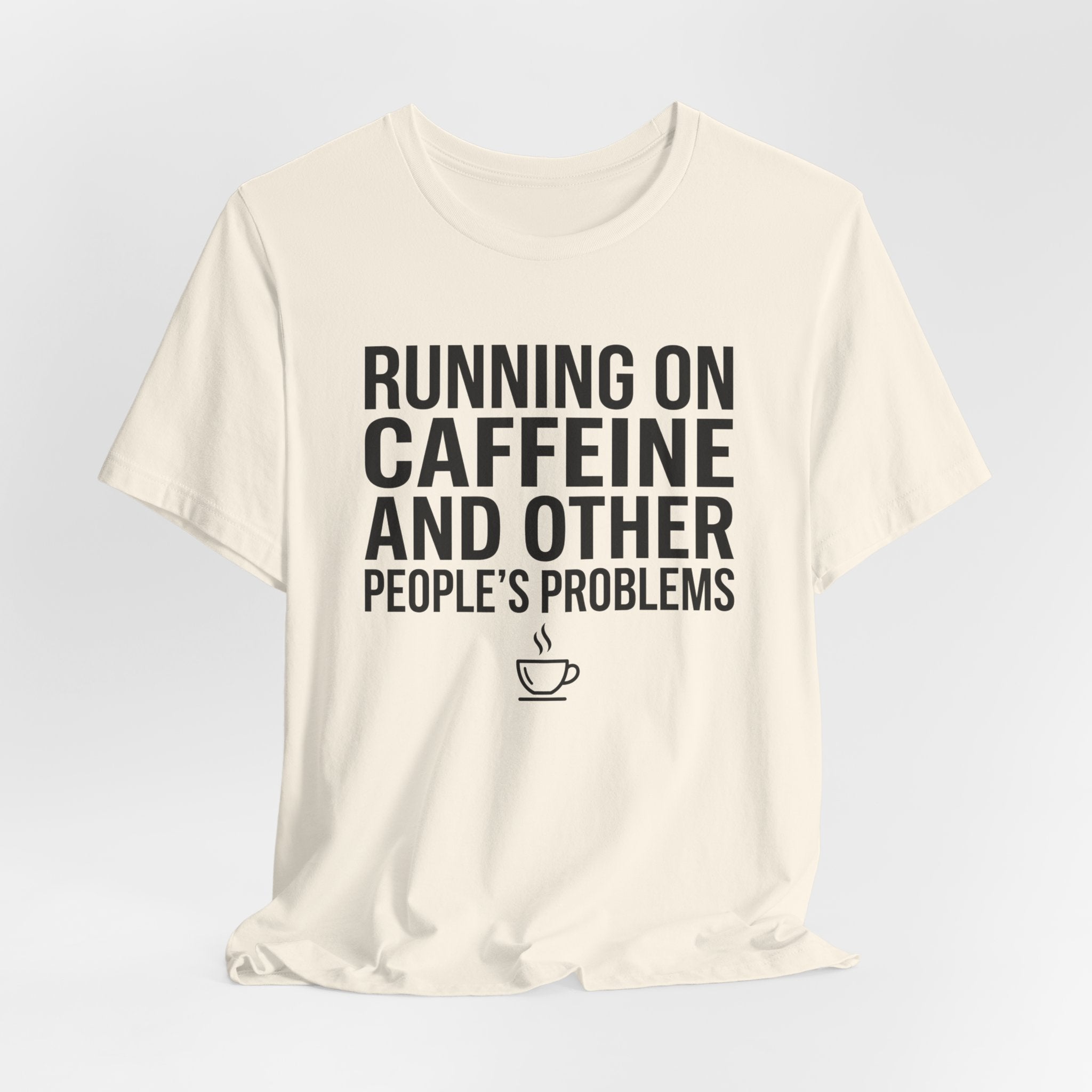 Running on Caffeine and Other People's Problems — Unisex Tee