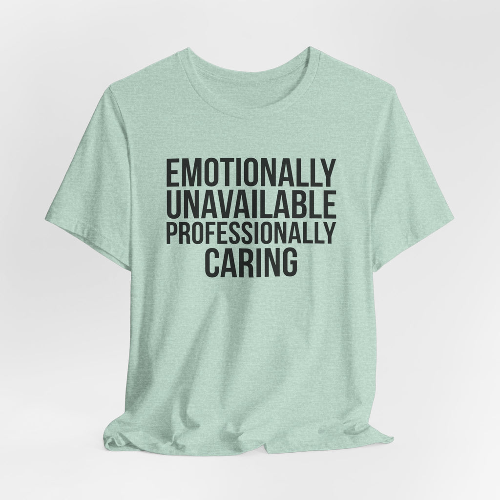 Emotionally Unavailable, Professionally Caring — Unisex Tee