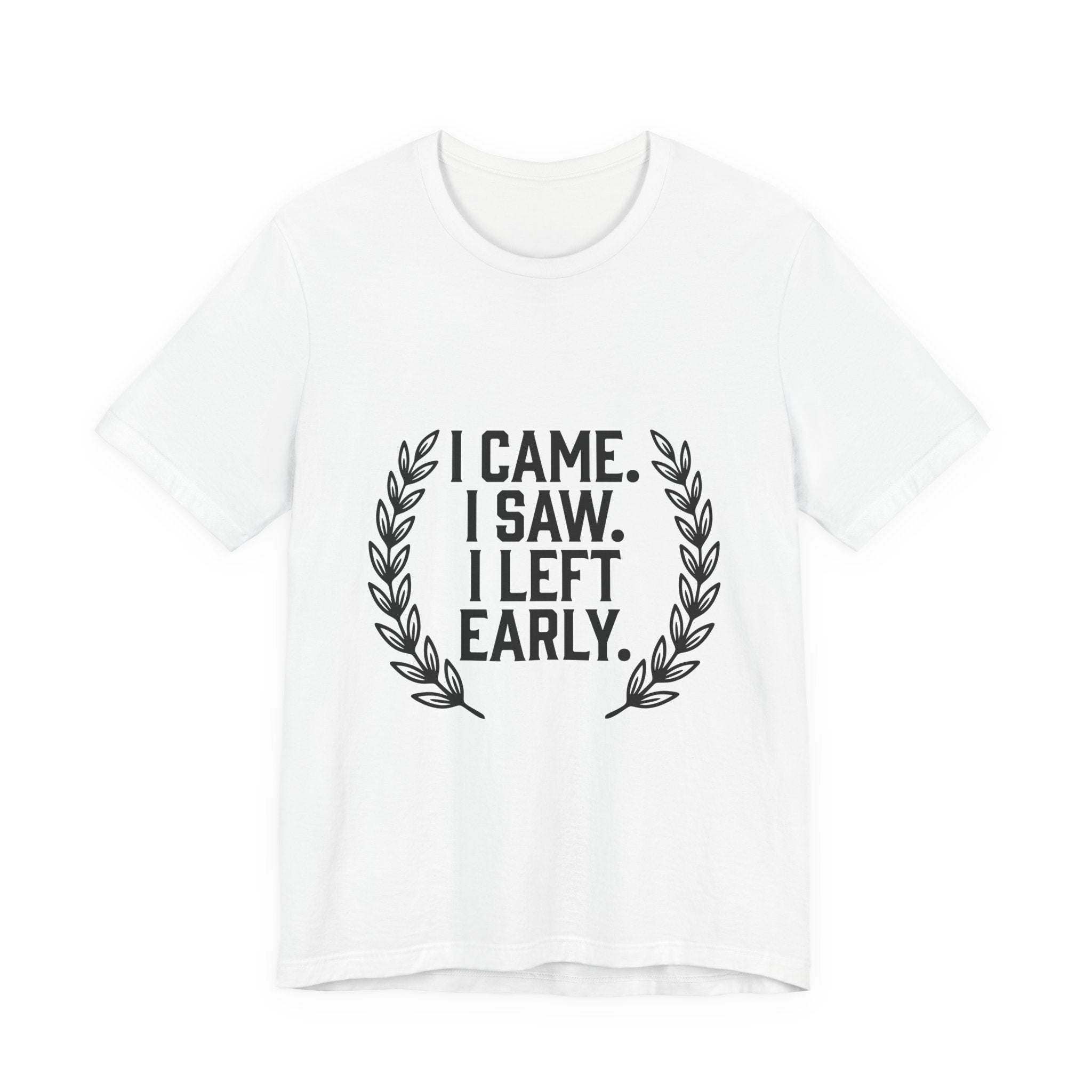 I Came. I Saw. I Left Early. — Unisex Tee