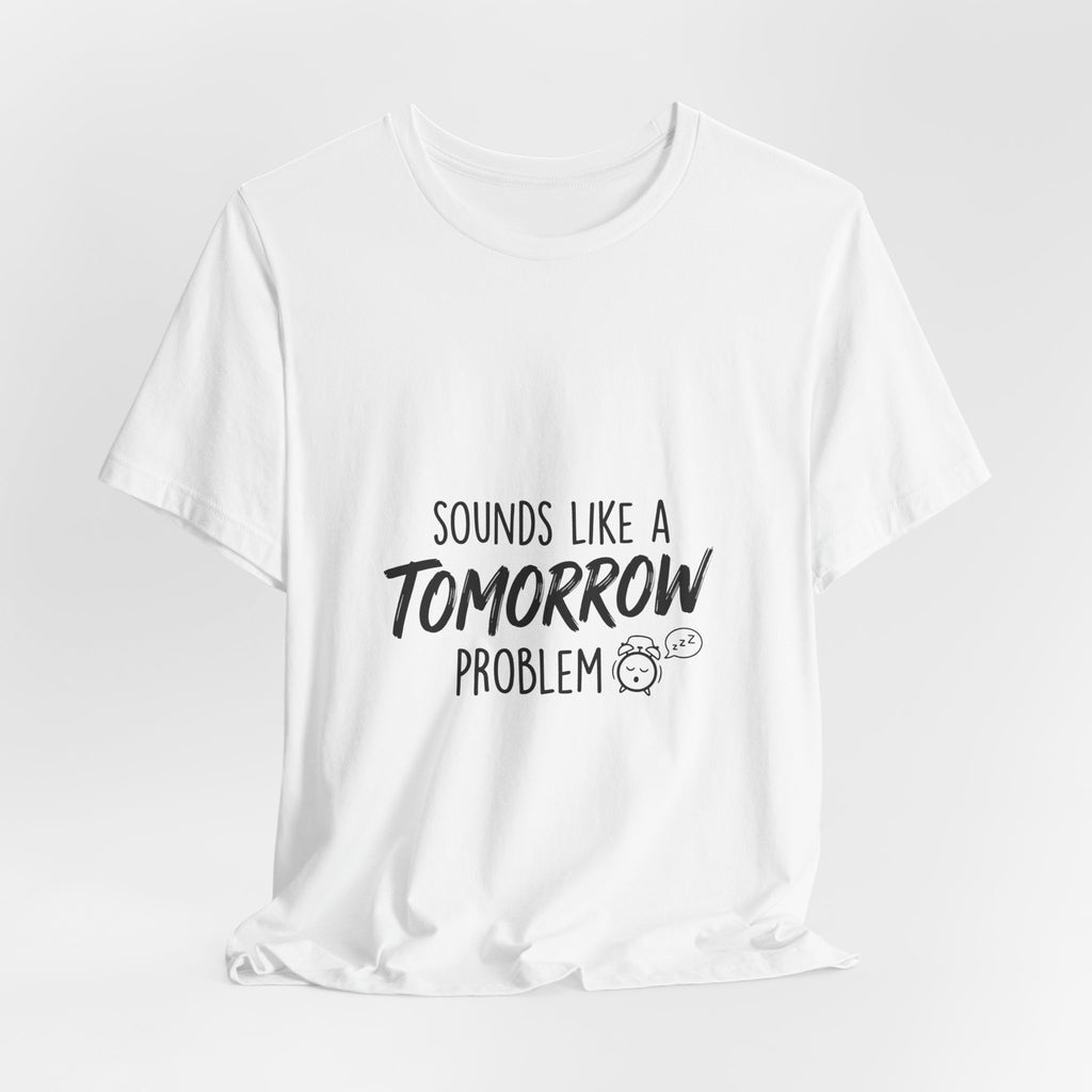 Sounds Like a Tomorrow Problem — Unisex Tee