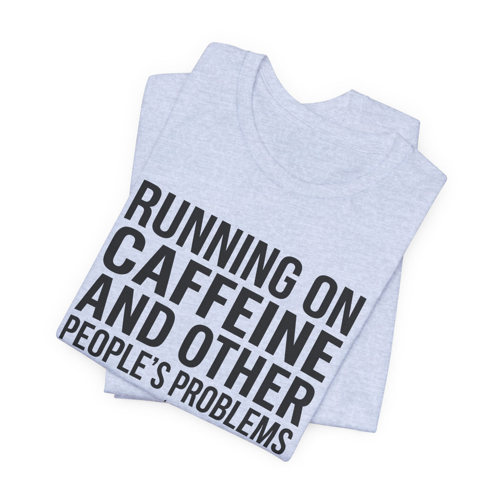 Running on Caffeine and Other People's Problems — Unisex Tee