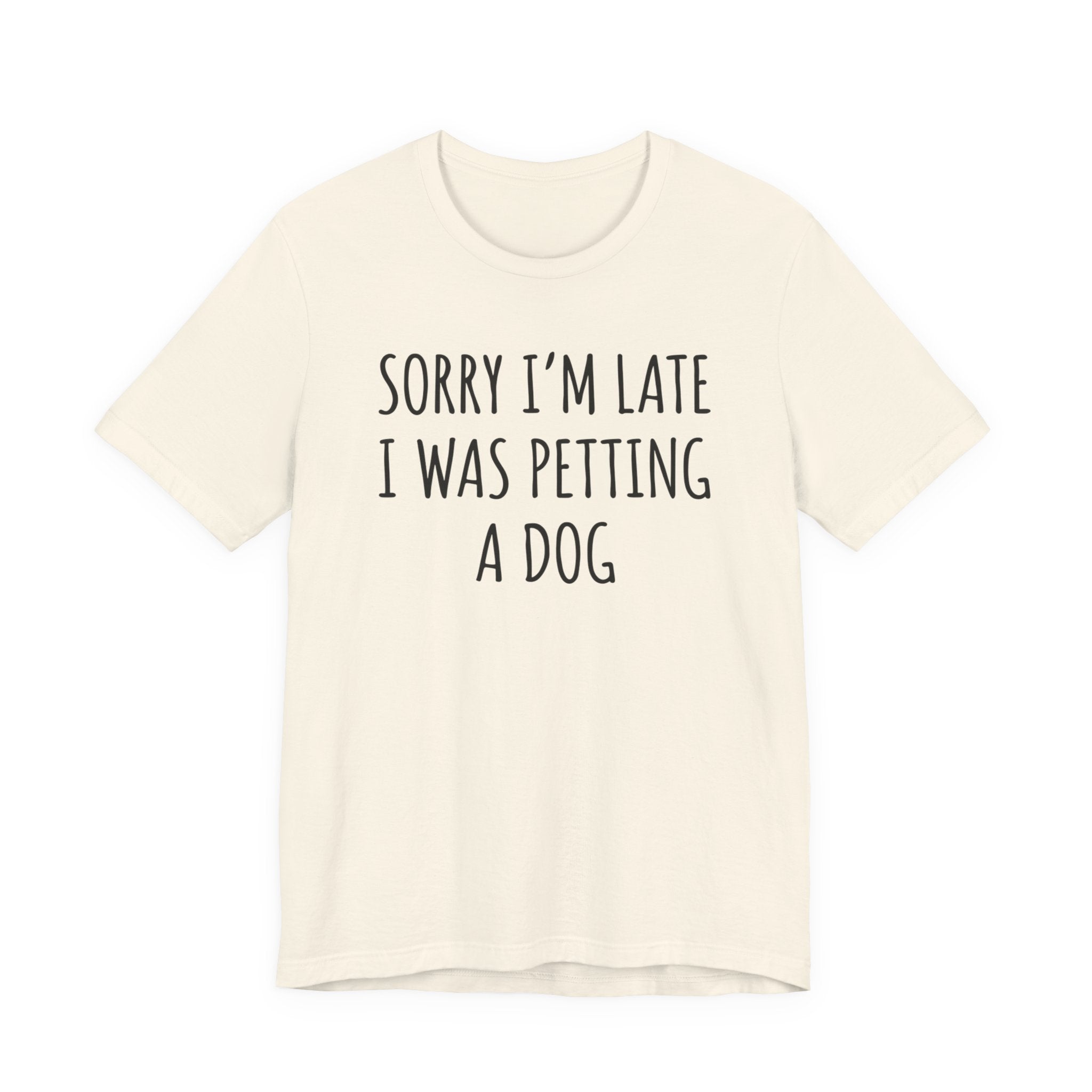 Sorry I'm Late — I Was Petting a Dog — Unisex Tee