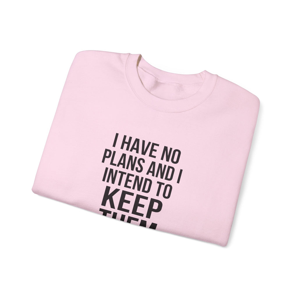 I Have No Plans and I Intend to Keep Them — Crewneck Sweatshirt